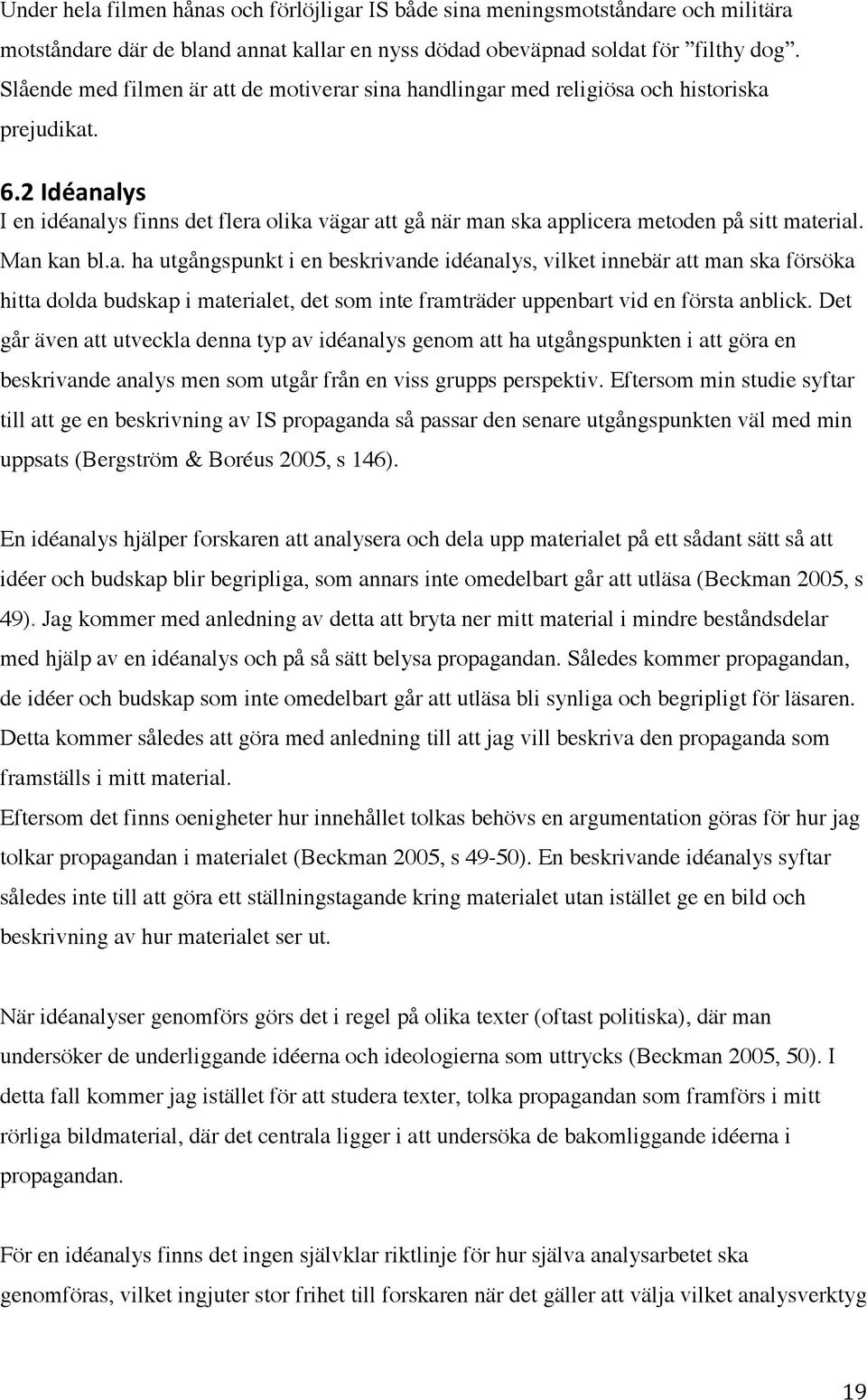 2 Idéanalys I en idéanalys finns det flera olika vägar att gå när man ska applicera metoden på sitt material. Man kan bl.a. ha utgångspunkt i en beskrivande idéanalys, vilket innebär att man ska försöka hitta dolda budskap i materialet, det som inte framträder uppenbart vid en första anblick.