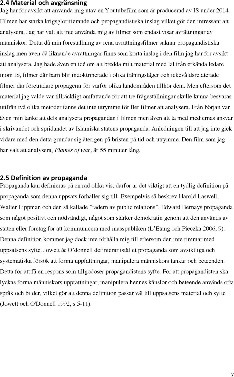 Detta då min föreställning av rena avrättningsfilmer saknar propagandistiska inslag men även då liknande avrättningar finns som korta inslag i den film jag har för avsikt att analysera.