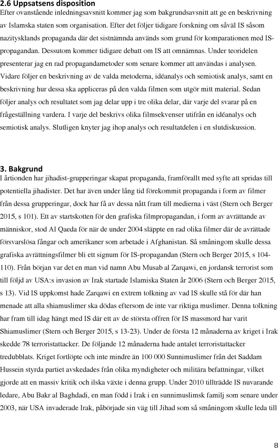 Dessutom kommer tidigare debatt om IS att omnämnas. Under teoridelen presenterar jag en rad propagandametoder som senare kommer att användas i analysen.