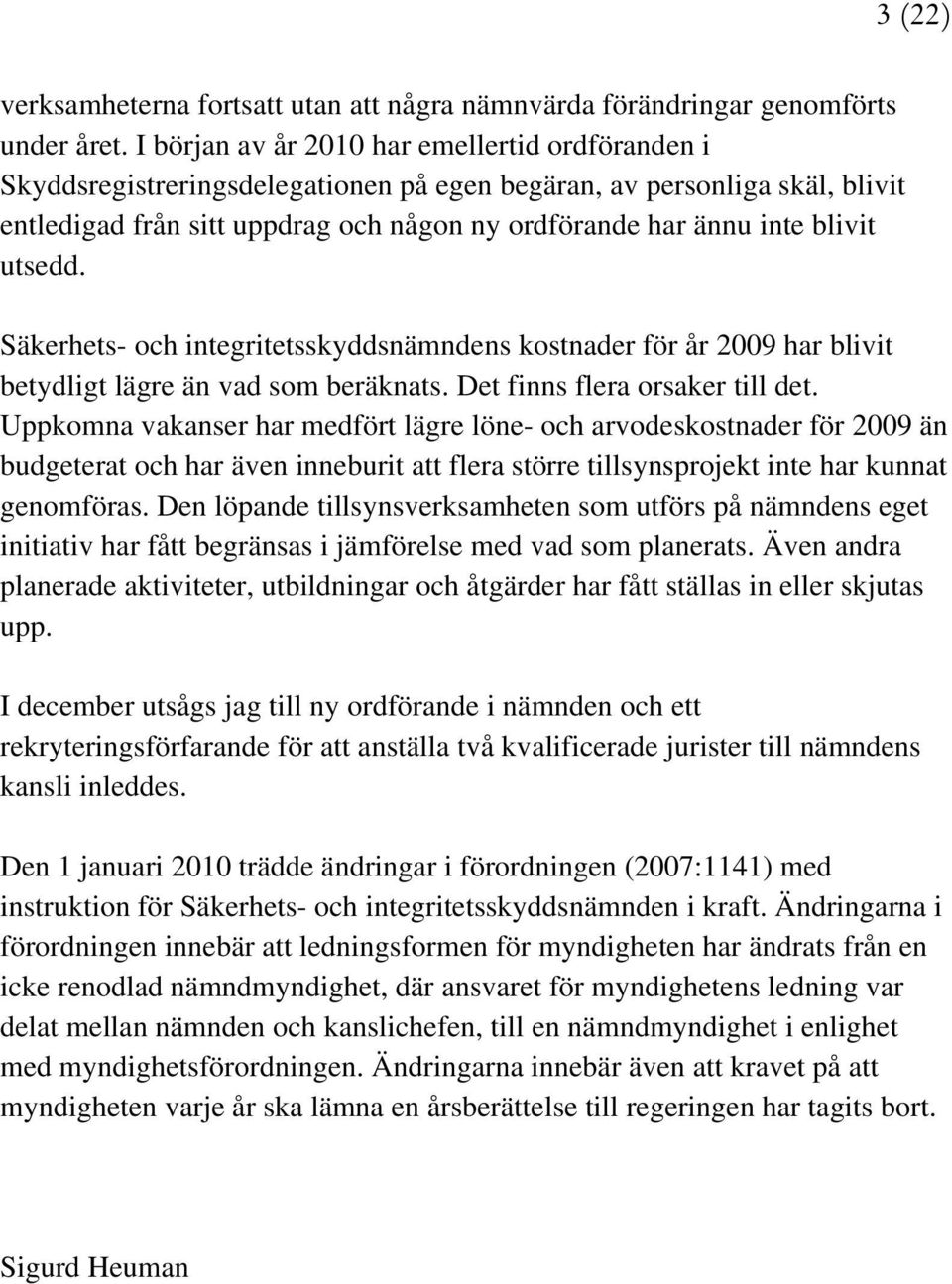 utsedd. Säkerhets- och integritetsskyddsnämndens kostnader för år 2009 har blivit betydligt lägre än vad som beräknats. Det finns flera orsaker till det.