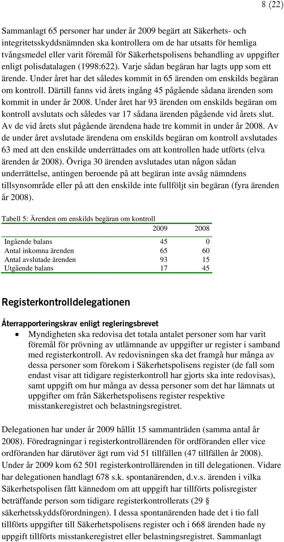 Därtill fanns vid årets ingång 45 pågående sådana ärenden som kommit in under år 2008.