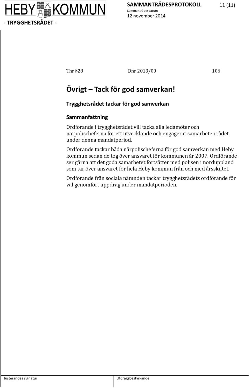 rådet under denna mandatperiod. Ordförande tackar båda närpolischeferna för god samverkan med Heby kommun sedan de tog över ansvaret för kommunen år 2007.