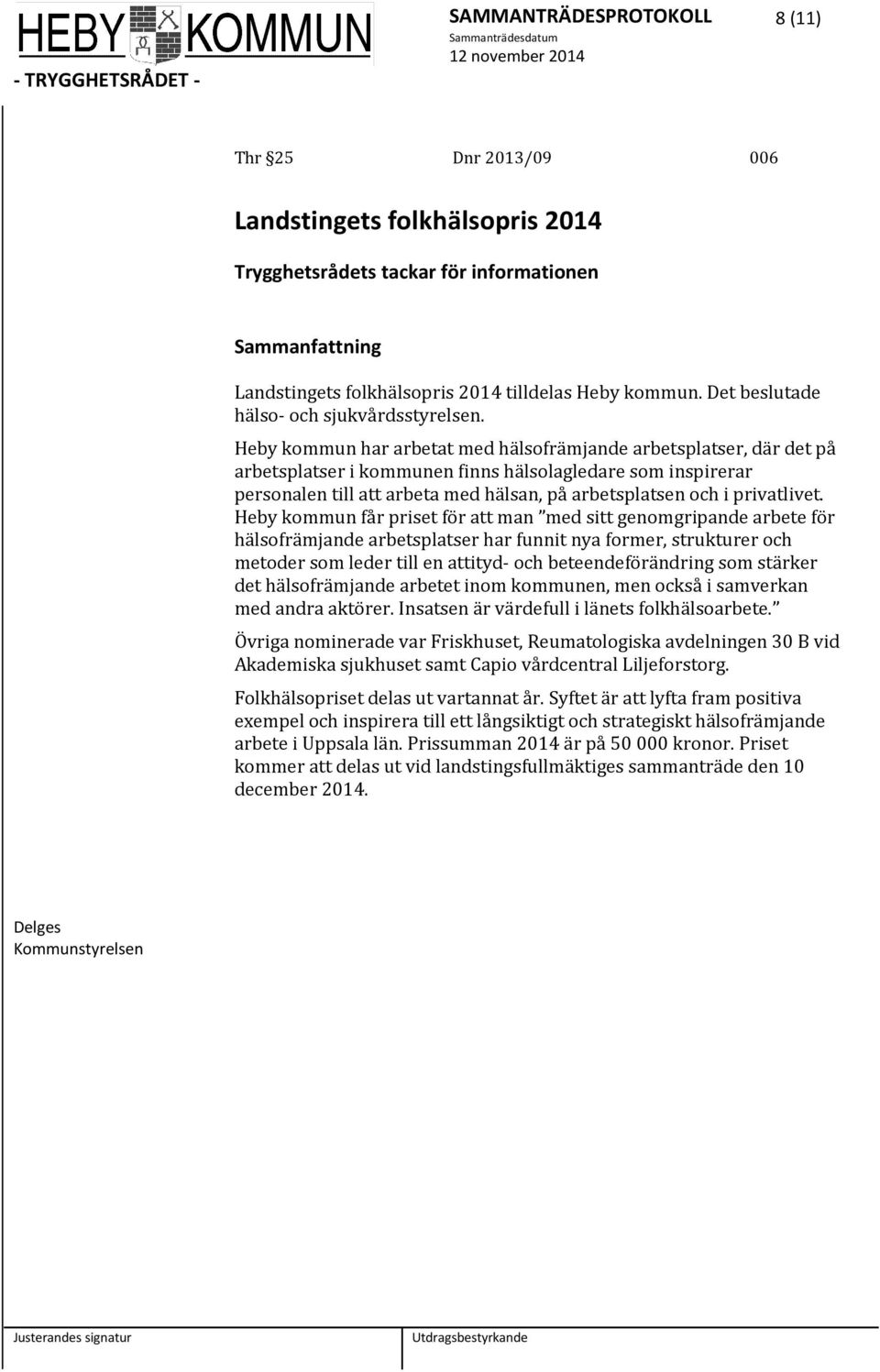 Heby kommun har arbetat med hälsofrämjande arbetsplatser, där det på arbetsplatser i kommunen finns hälsolagledare som inspirerar personalen till att arbeta med hälsan, på arbetsplatsen och i