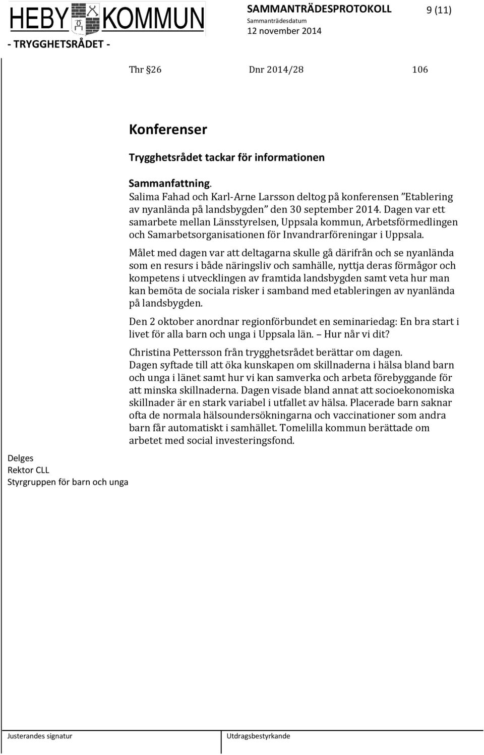 Dagen var ett samarbete mellan Länsstyrelsen, Uppsala kommun, Arbetsförmedlingen och Samarbetsorganisationen för Invandrarföreningar i Uppsala.