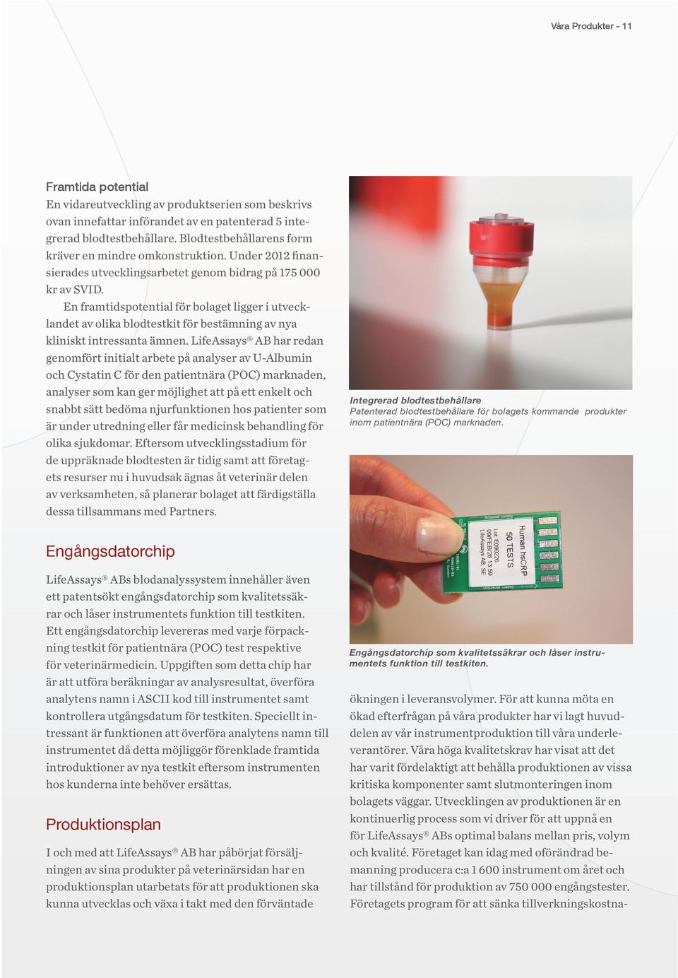 En framtidspotential för bolaget ligger i utvecklandet av olika blodtestkit för bestämning av nya kliniskt intressanta ämnen.