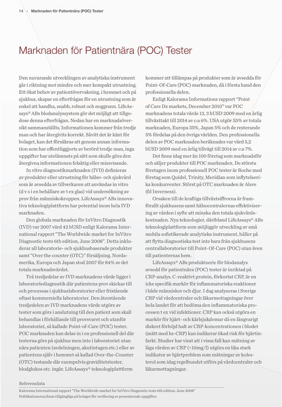 LifeAssays ABs blodanalyssystem gör det möjligt att tillgodose denna efterfrågan. Nedan har en marknadsöversikt sammanställts. Informationen kommer från tredje man och har återgivits korrekt.