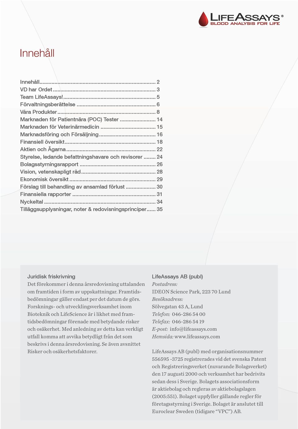 .. 26 Vision, vetenskapligt råd... 28 Ekonomisk översikt... 29 Förslag till behandling av ansamlad förlust... 30 Finansiella rapporter... 31 Nyckeltal.