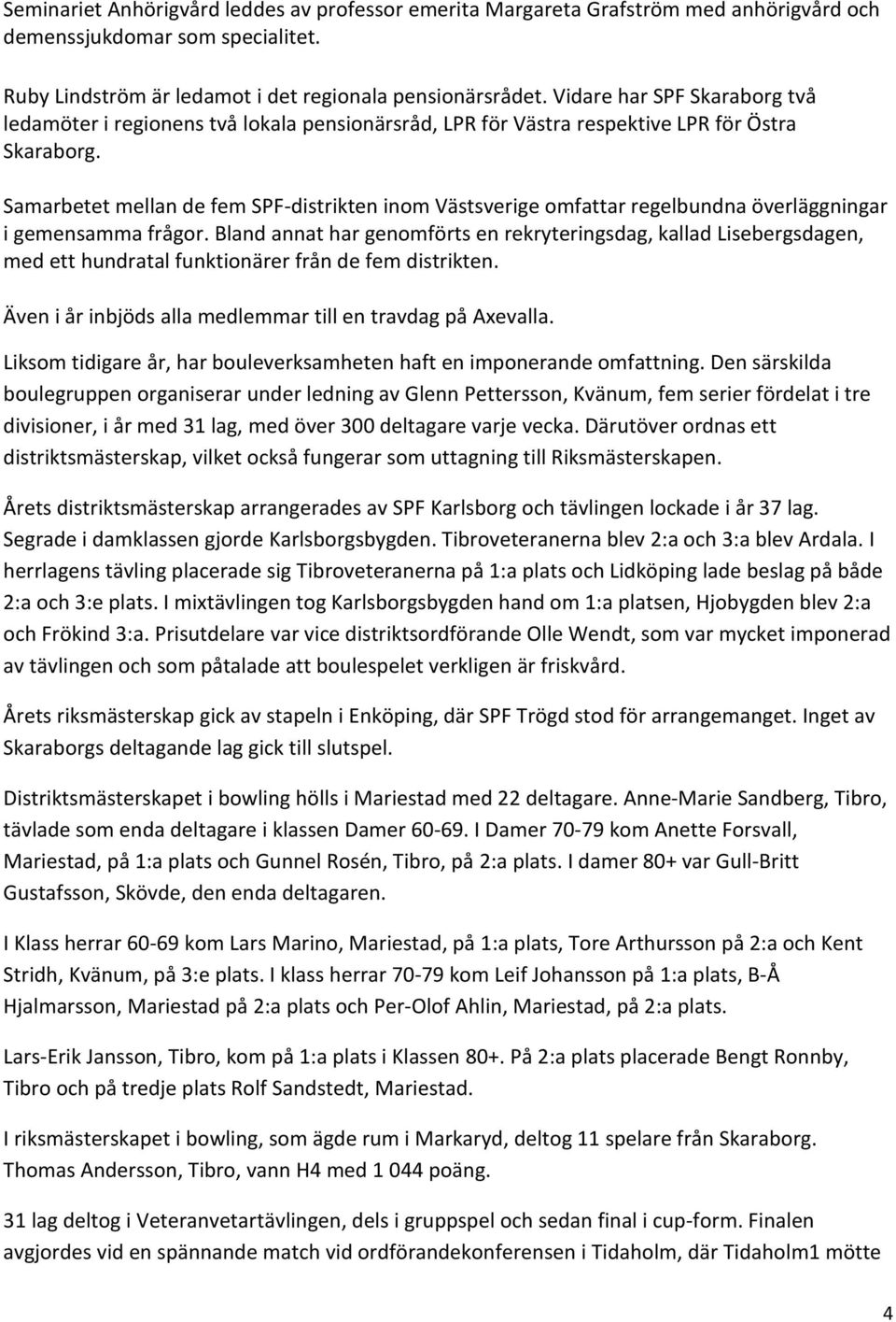 Samarbetet mellan de fem SPF-distrikten inom Västsverige omfattar regelbundna överläggningar i gemensamma frågor.