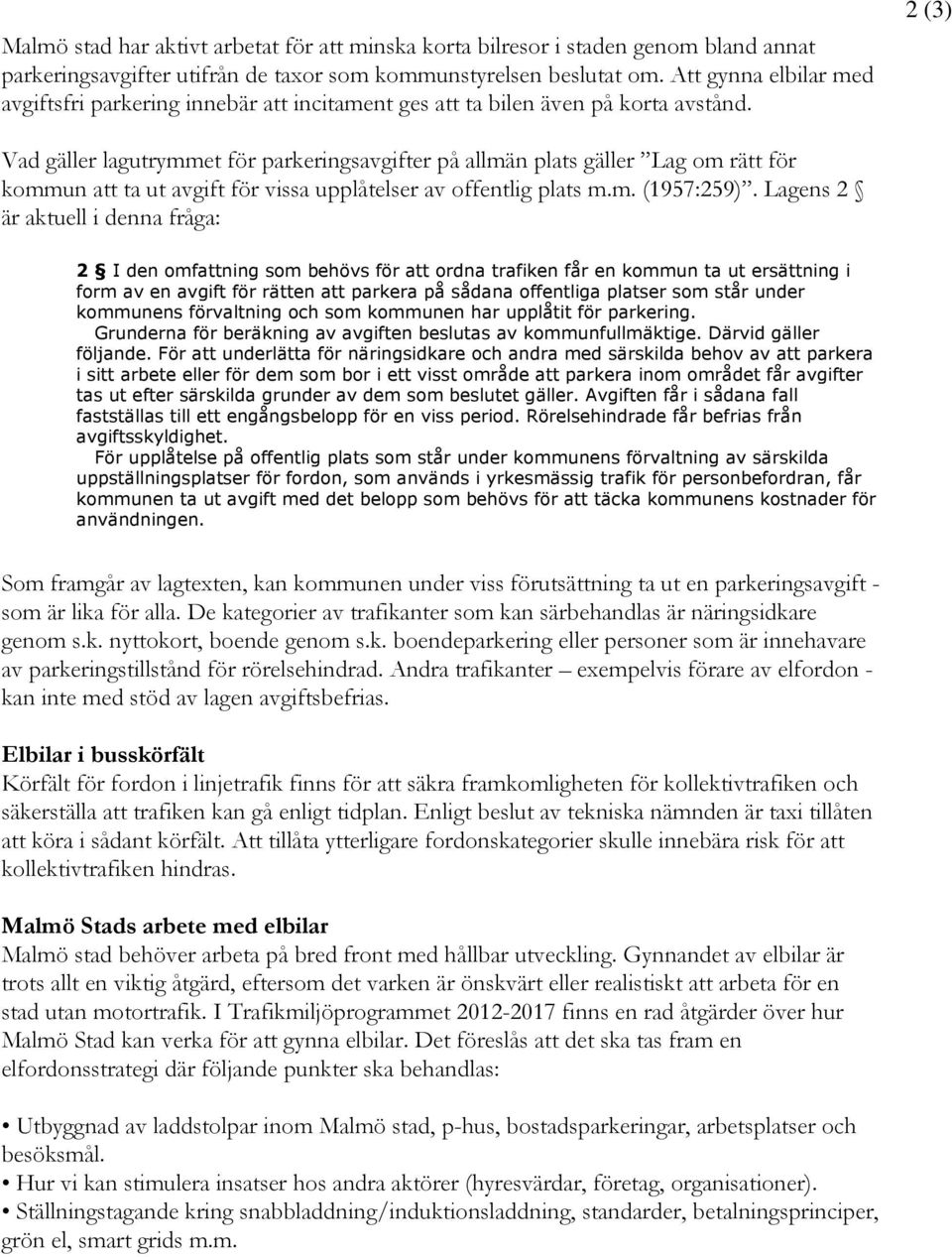 2 (3) Vad gäller lagutrymmet för parkeringsavgifter på allmän plats gäller Lag om rätt för kommun att ta ut avgift för vissa upplåtelser av offentlig plats m.m. (1957:259).