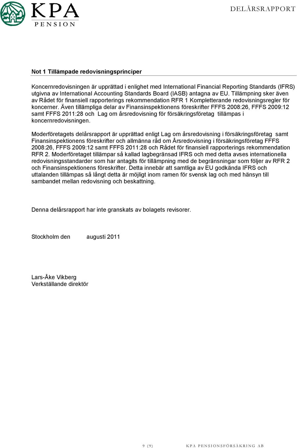 Även tillämpliga delar av Finansinspektionens föreskrifter FFFS 2008:26, FFFS 2009:12 samt FFFS 2011:28 och Lag om årsredovisning för försäkringsföretag tillämpas i koncernredovisningen.