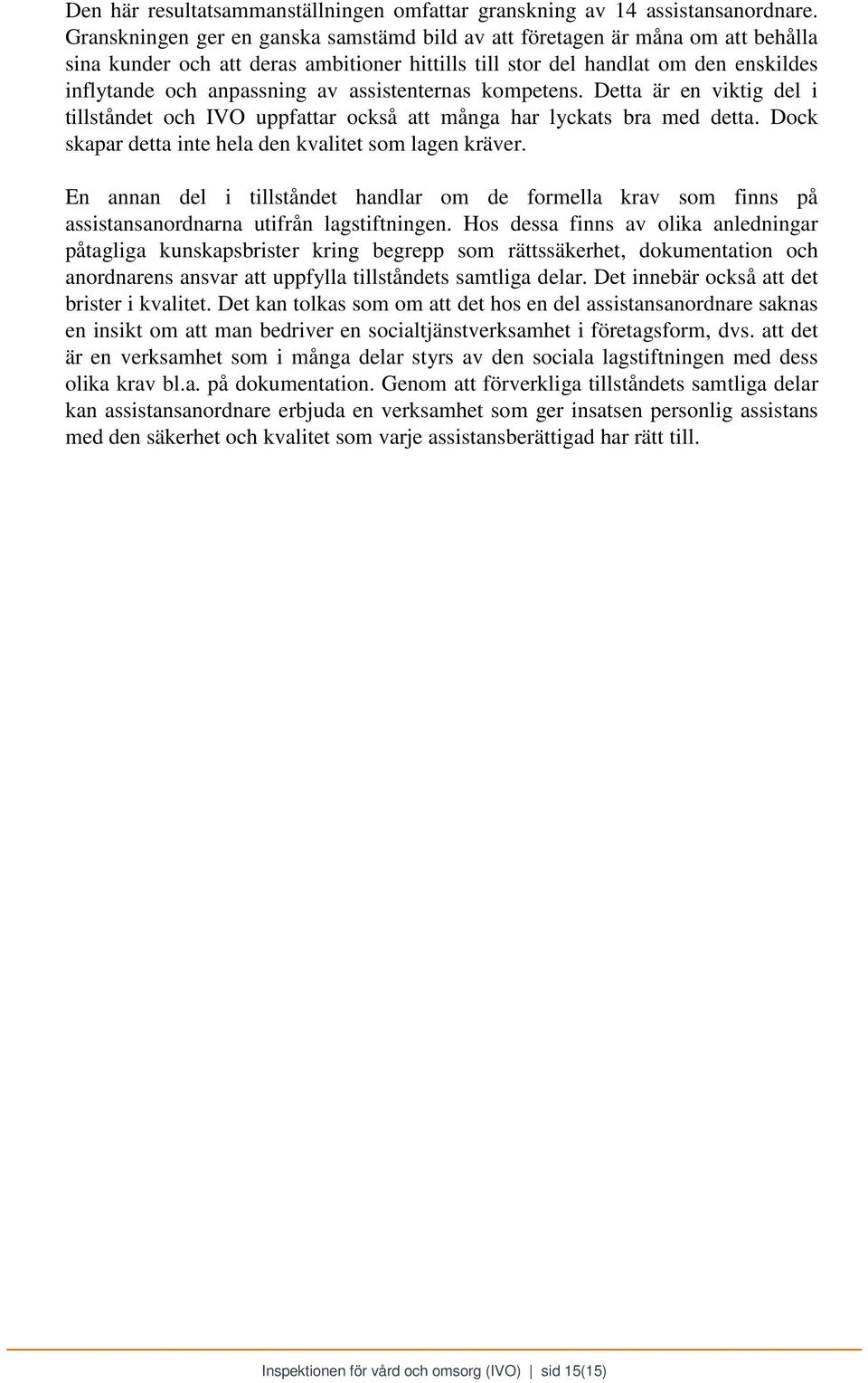 assistenternas kompetens. Detta är en viktig del i tillståndet och IVO uppfattar också att många har lyckats bra med detta. Dock skapar detta inte hela den kvalitet som lagen kräver.