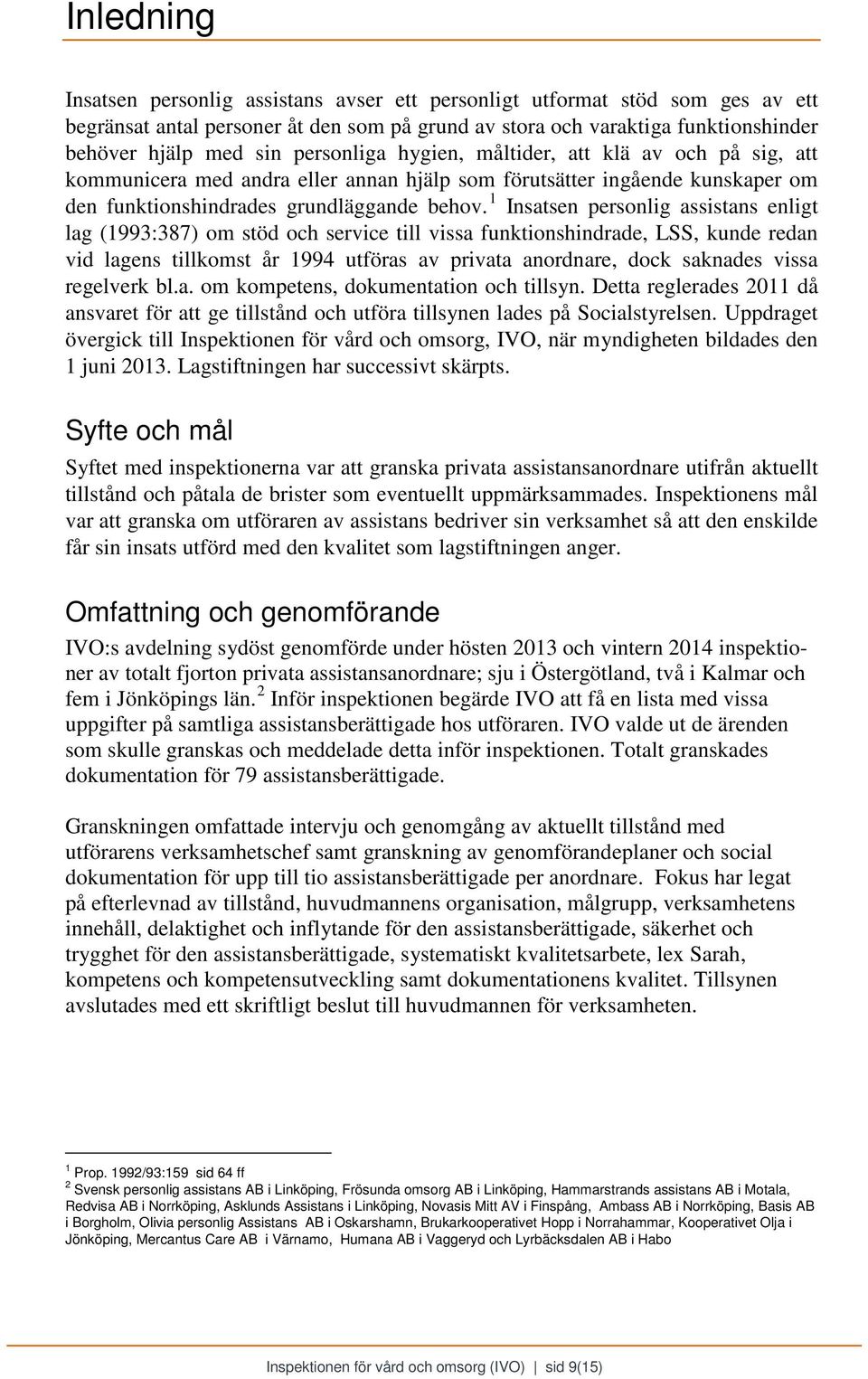 1 Insatsen personlig assistans enligt lag (1993:387) om stöd och service till vissa funktionshindrade, LSS, kunde redan vid lagens tillkomst år 1994 utföras av privata anordnare, dock saknades vissa