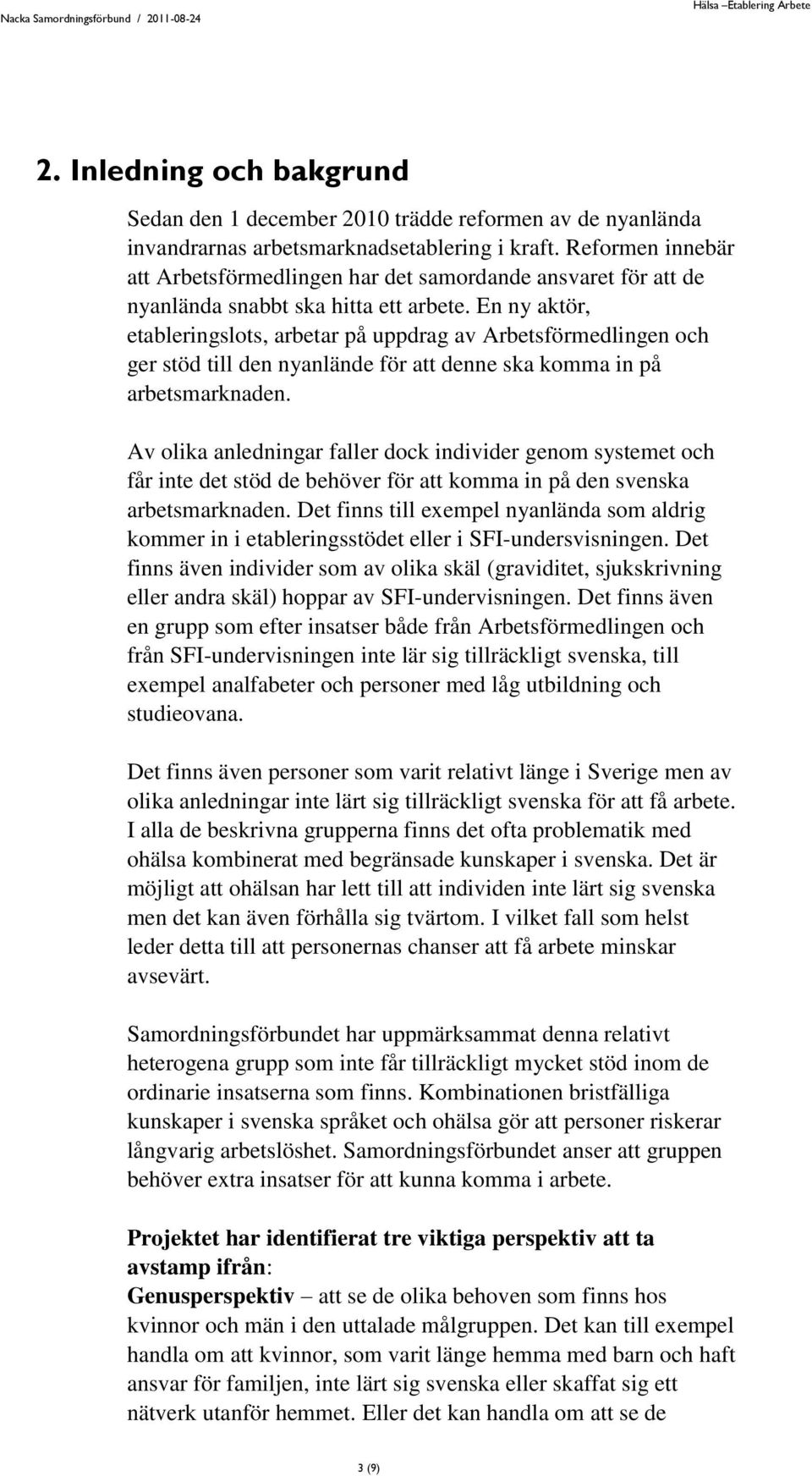 En ny aktör, etableringslots, arbetar på uppdrag av Arbetsförmedlingen och ger stöd till den nyanlände för att denne ska komma in på arbetsmarknaden.
