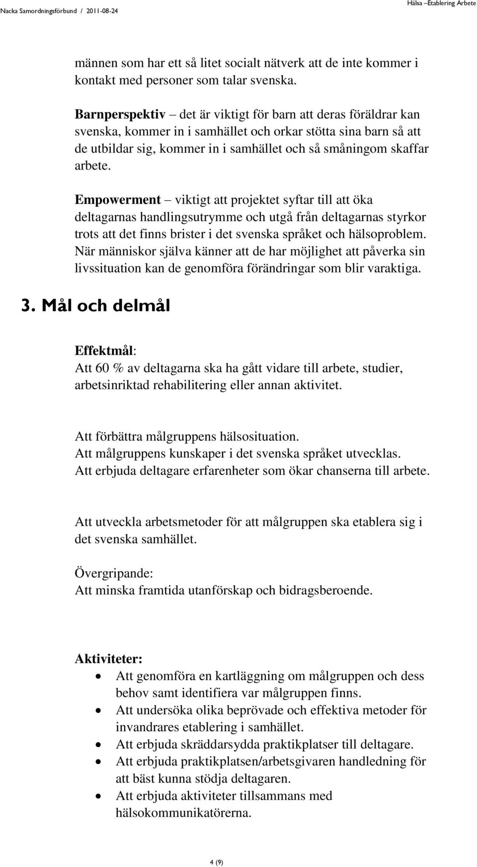 Empowerment viktigt att projektet syftar till att öka deltagarnas handlingsutrymme och utgå från deltagarnas styrkor trots att det finns brister i det svenska språket och hälsoproblem.