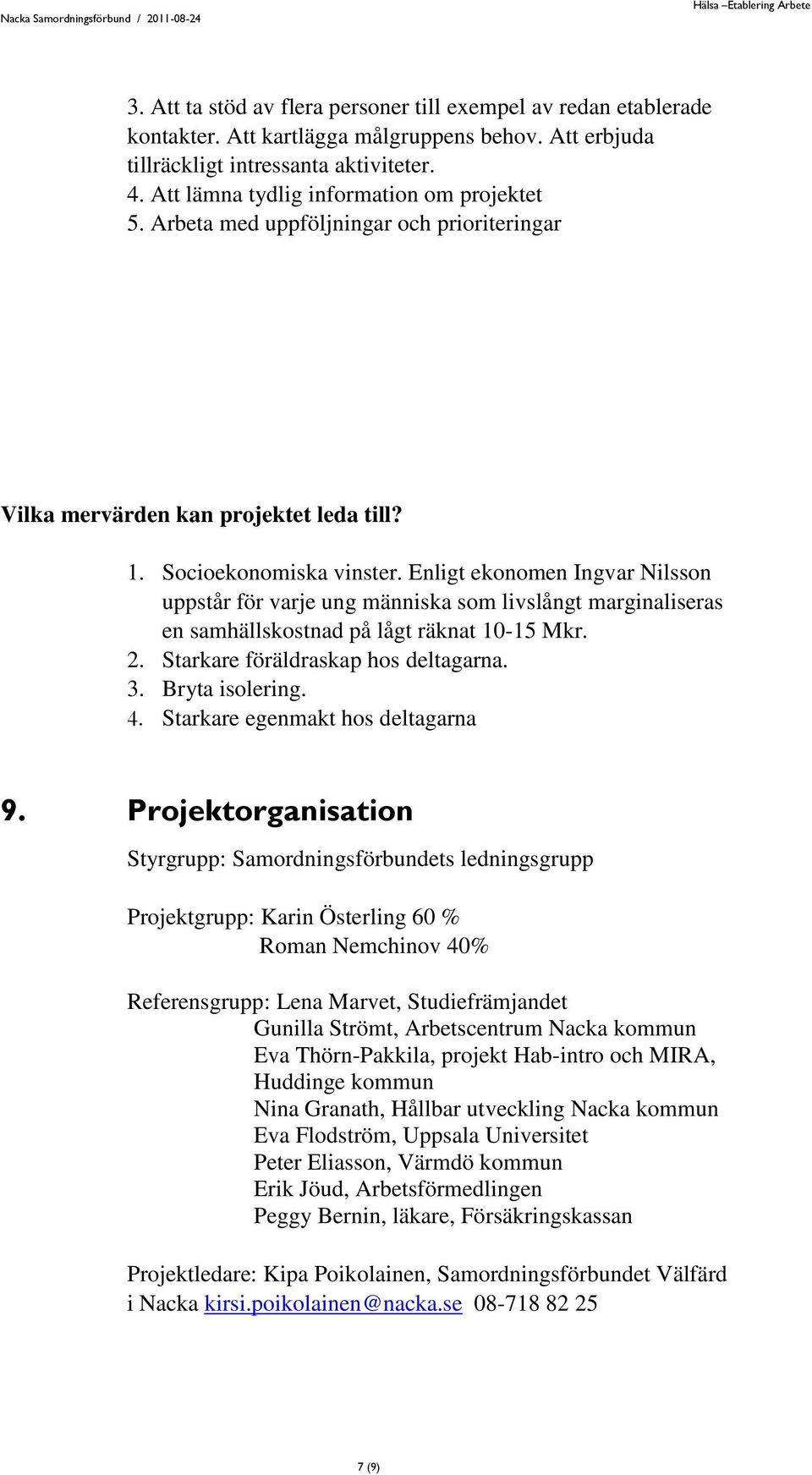 Enligt ekonomen Ingvar Nilsson uppstår för varje ung människa som livslångt marginaliseras en samhällskostnad på lågt räknat 10-15 Mkr. 2. Starkare föräldraskap hos deltagarna. 3. Bryta isolering. 4.