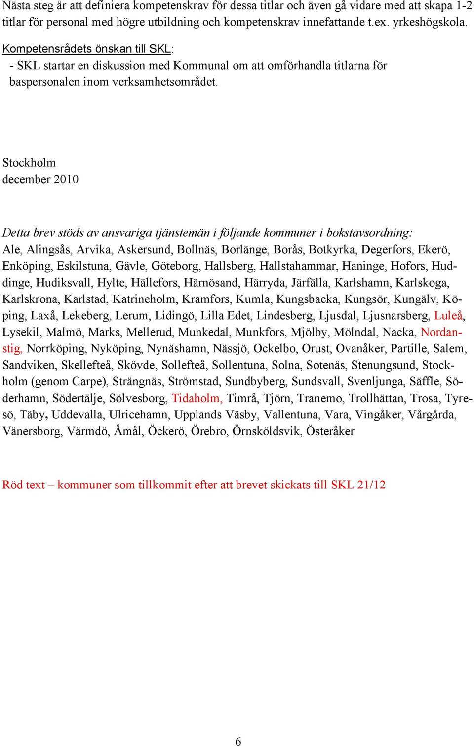 Stockholm december 2010 Detta brev stöds av ansvariga tjänstemän i följande kommuner i bokstavsordning: Ale, Alingsås, Arvika, Askersund, Bollnäs, Borlänge, Borås, Botkyrka, Degerfors, Ekerö,