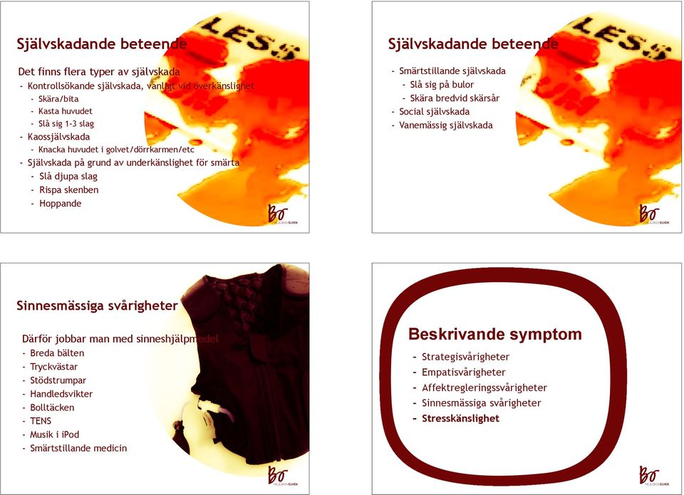 grund av underkänslighet för smärta - Slå djupa slag - Rispa skenben - Hoppande Sinnesmässiga svårigheter Därför jobbar man med sinneshjälpmedel - Breda bälten Tryckvästar Stödstrumpar
