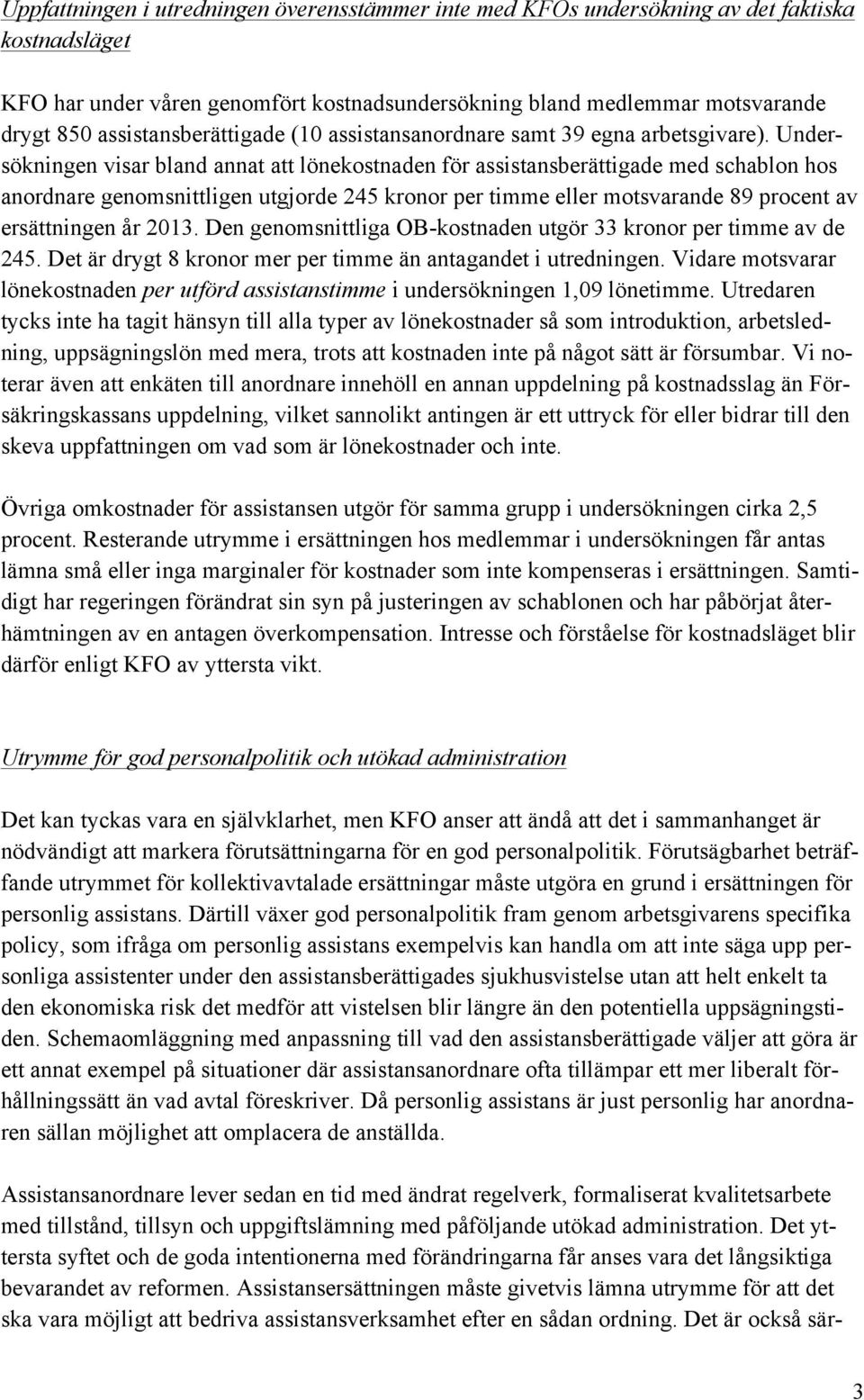 Undersökningen visar bland annat att lönekostnaden för assistansberättigade med schablon hos anordnare genomsnittligen utgjorde 245 kronor per timme eller motsvarande 89 procent av ersättningen år