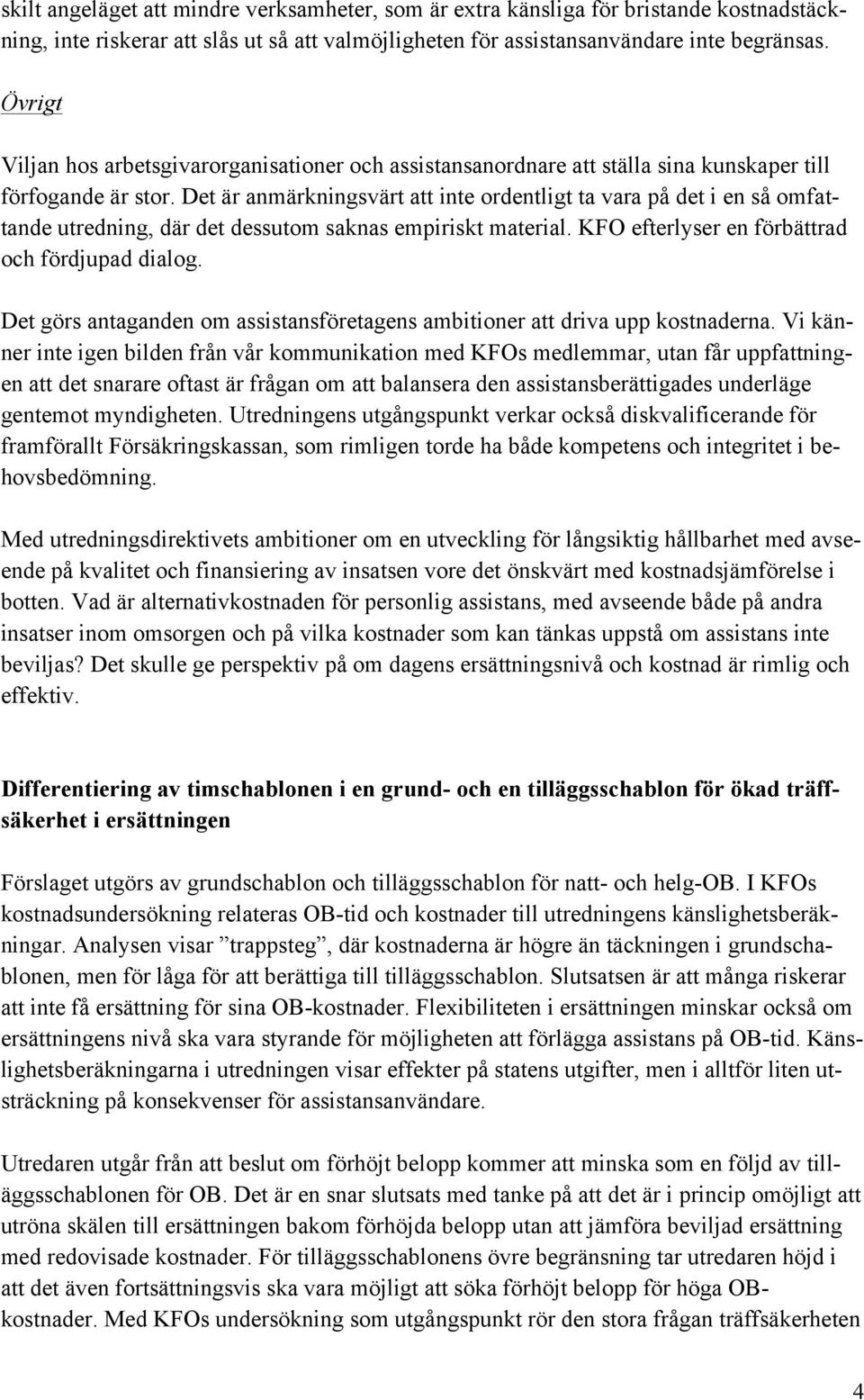 Det är anmärkningsvärt att inte ordentligt ta vara på det i en så omfattande utredning, där det dessutom saknas empiriskt material. KFO efterlyser en förbättrad och fördjupad dialog.