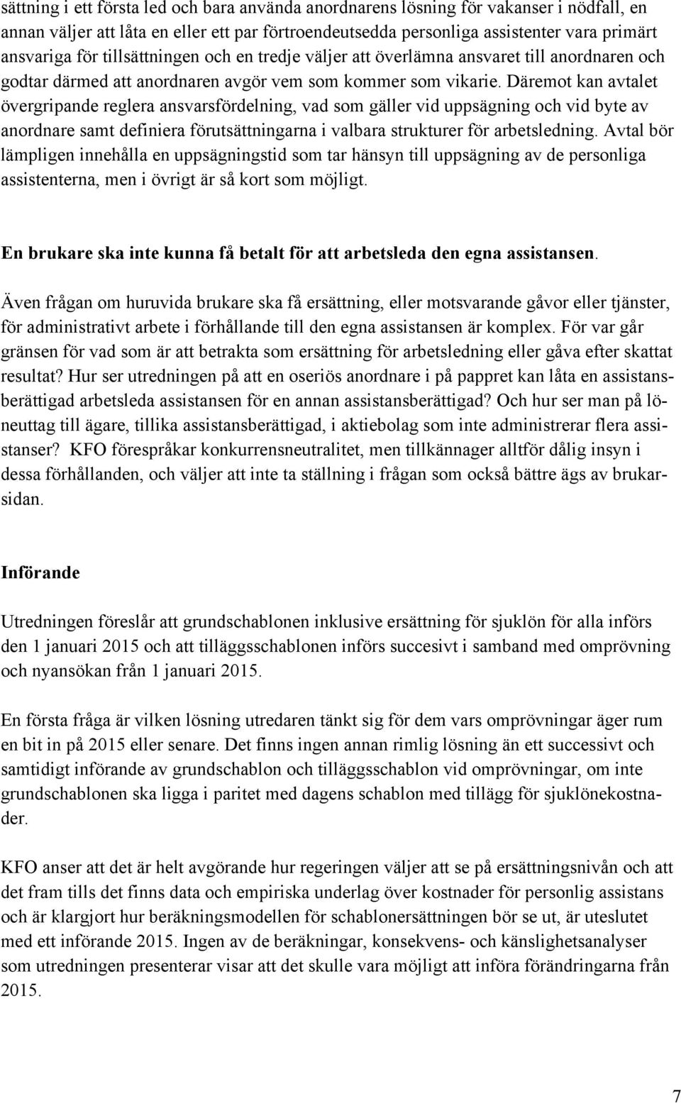 Däremot kan avtalet övergripande reglera ansvarsfördelning, vad som gäller vid uppsägning och vid byte av anordnare samt definiera förutsättningarna i valbara strukturer för arbetsledning.