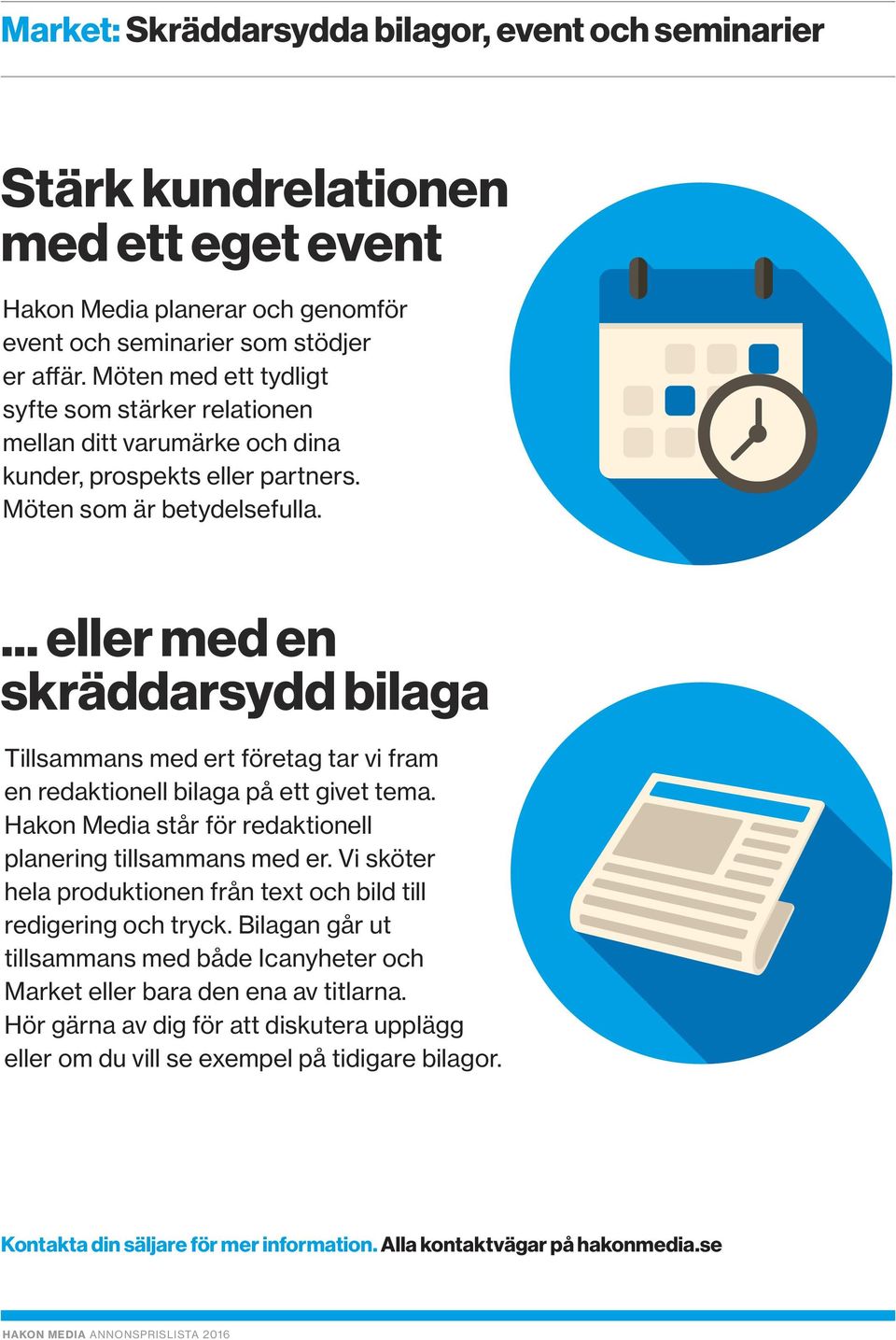 ... eller med en skräddarsydd bilaga Tillsammans med ert företag tar vi fram en redaktionell bilaga på ett givet tema. Hakon Media står för redaktionell planering tillsammans med er.