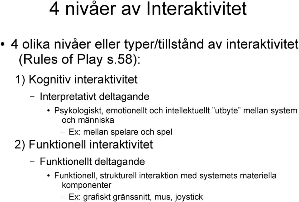 utbyte mellan system och människa Ex: mellan spelare och spel 2) Funktionell interaktivitet Funktionellt