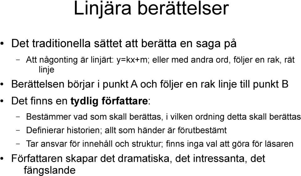 Bestämmer vad som skall berättas, i vilken ordning detta skall berättas Definierar historien; allt som händer är förutbestämt