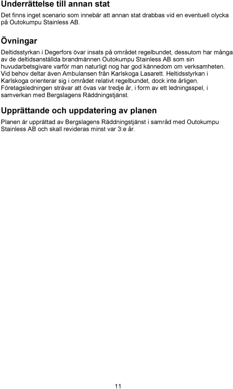 har god kännedom om verksamheten. Vid behov deltar även Ambulansen från Karlskoga Lasarett. Heltidsstyrkan i Karlskoga orienterar sig i området relativt regelbundet, dock inte årligen.