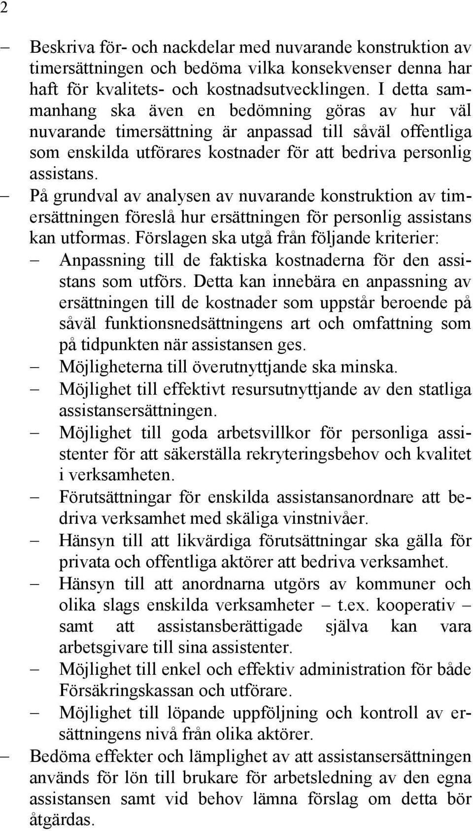 På grundval av analysen av nuvarande konstruktion av timersättningen föreslå hur ersättningen för personlig assistans kan utformas.