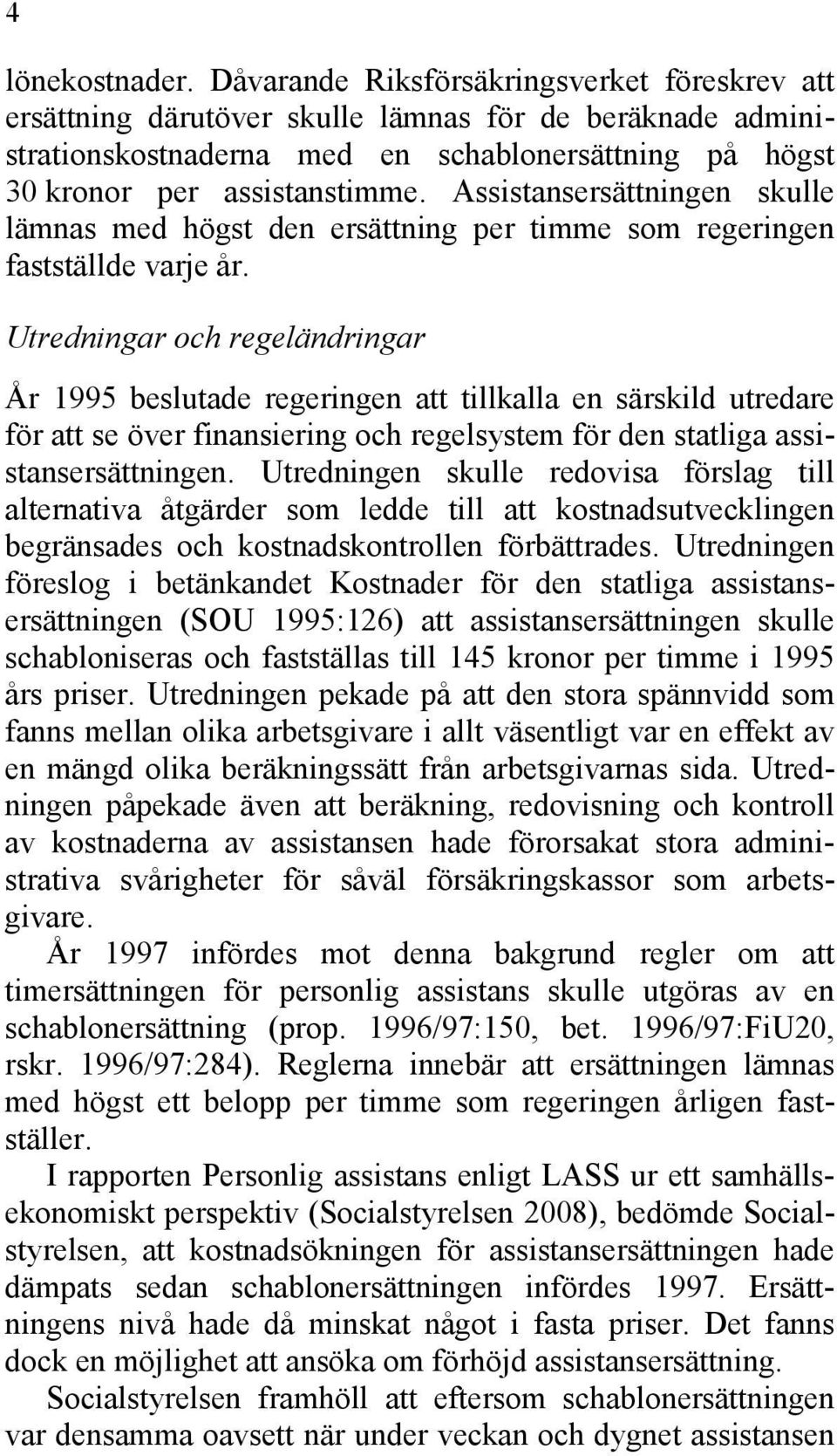 Assistansersättningen skulle lämnas med högst den ersättning per timme som regeringen fastställde varje år.