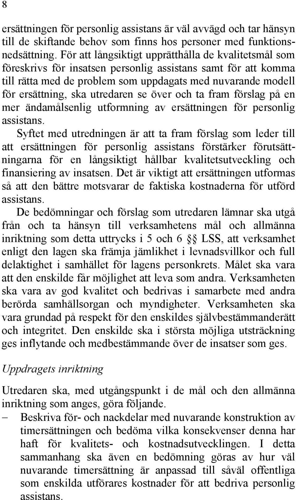 utredaren se över och ta fram förslag på en mer ändamålsenlig utformning av ersättningen för personlig assistans.