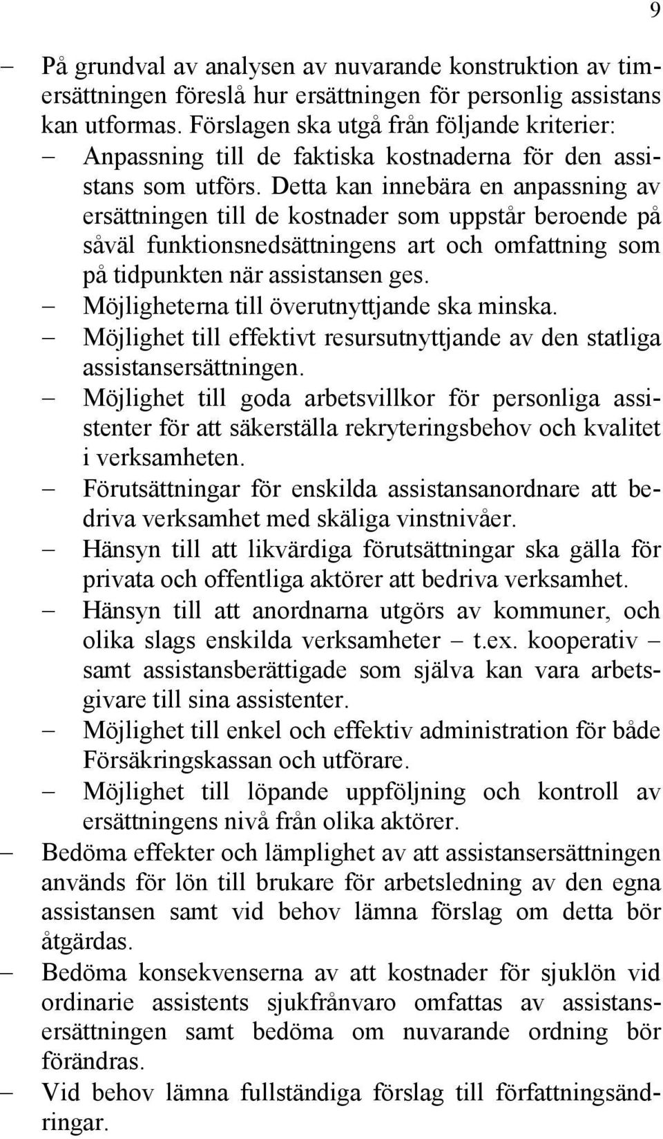 Detta kan innebära en anpassning av ersättningen till de kostnader som uppstår beroende på såväl funktionsnedsättningens art och omfattning som på tidpunkten när assistansen ges.