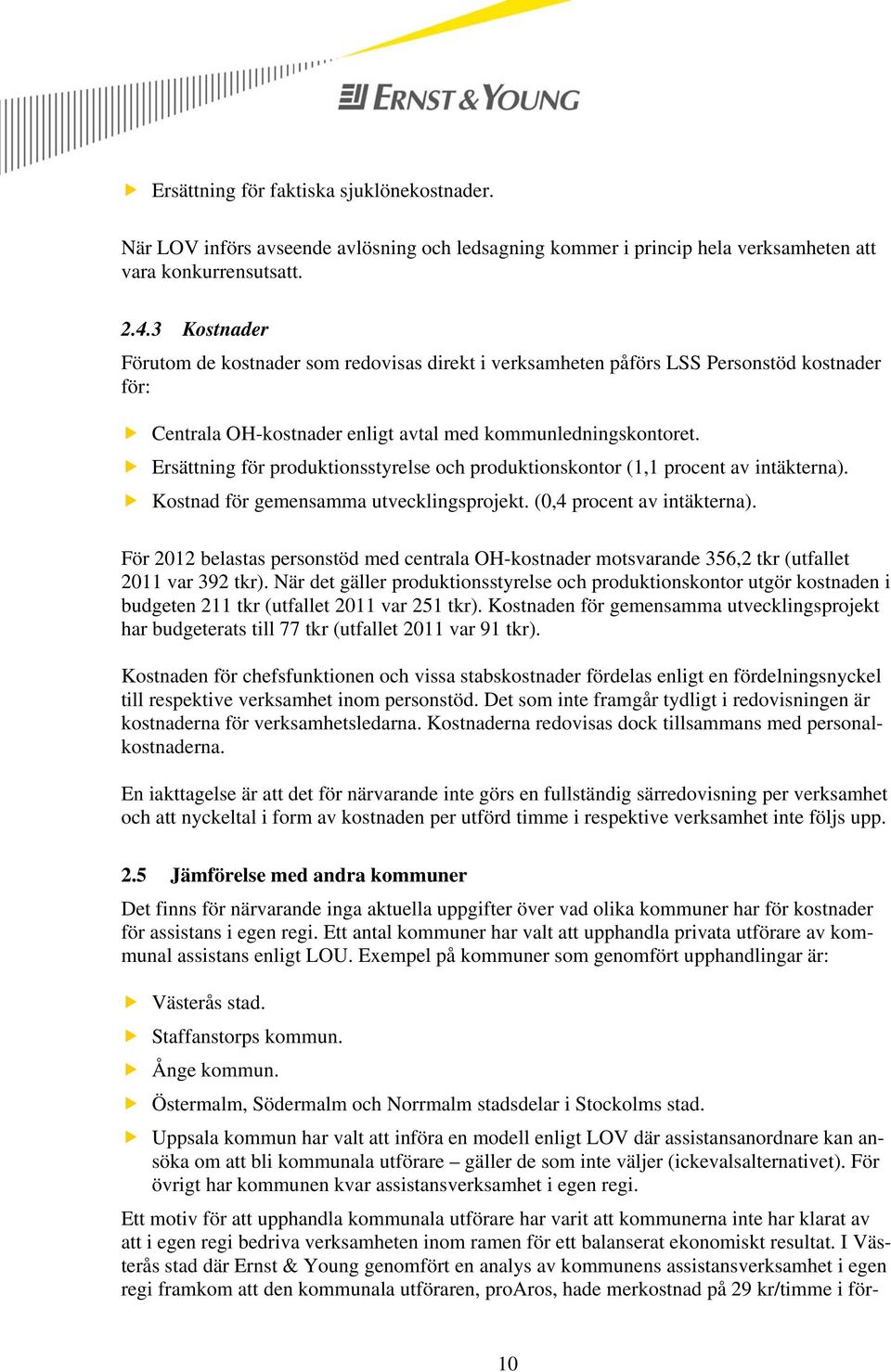 Ersättning för produktionsstyrelse och produktionskontor (1,1 procent av intäkterna). Kostnad för gemensamma utvecklingsprojekt. (0,4 procent av intäkterna).