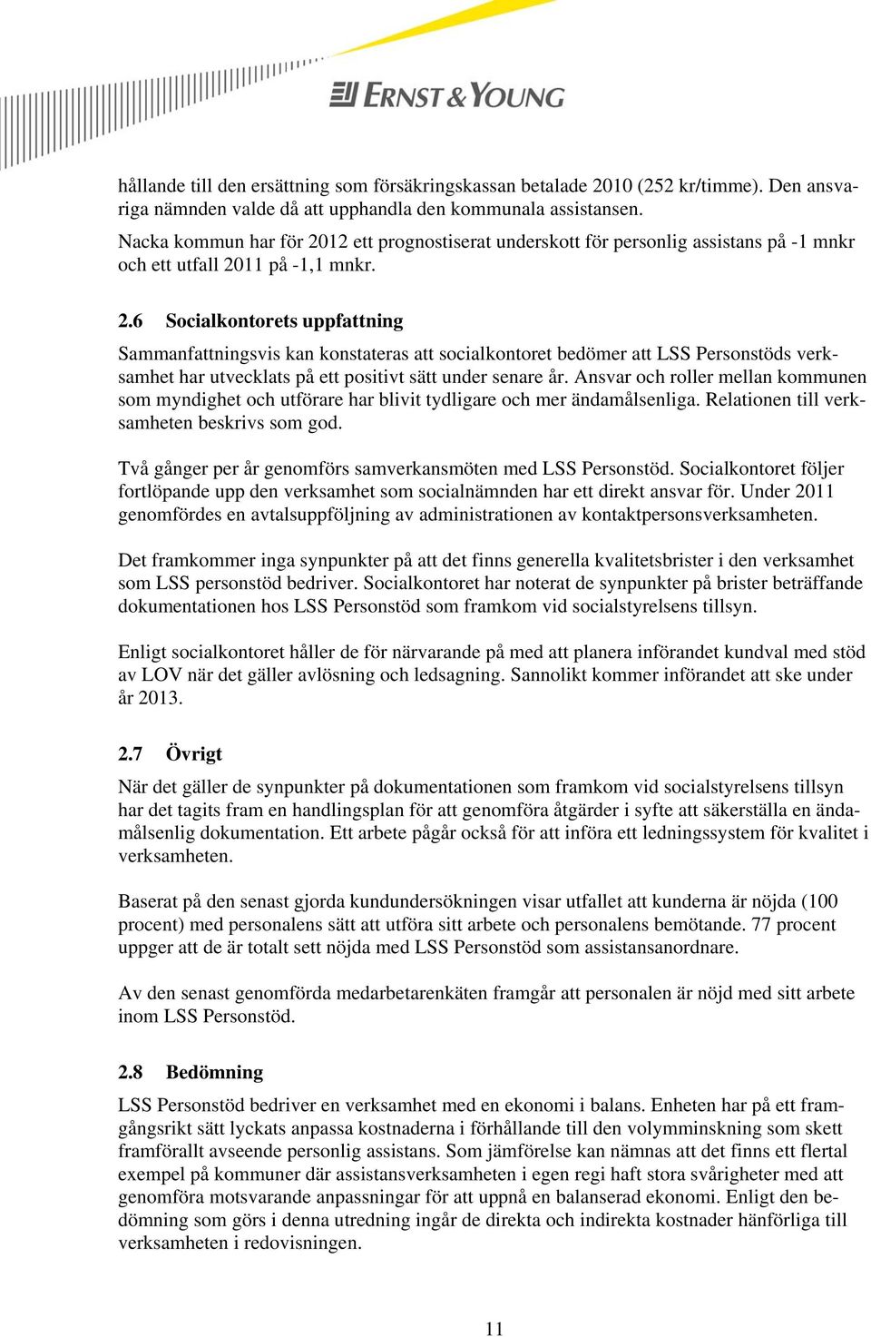 Ansvar och roller mellan kommunen som myndighet och utförare har blivit tydligare och mer ändamålsenliga. Relationen till verksamheten beskrivs som god.