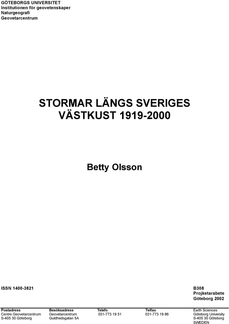 Postadress Besöksadress Telefo Telfax Earth Sciences Centre Geovetarcentrum Geovetarcentrum