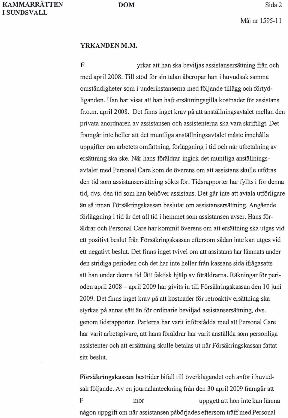 Han har visat att han haft ersättningsgilla kostnader för assistans fr.o.m. april 2008.