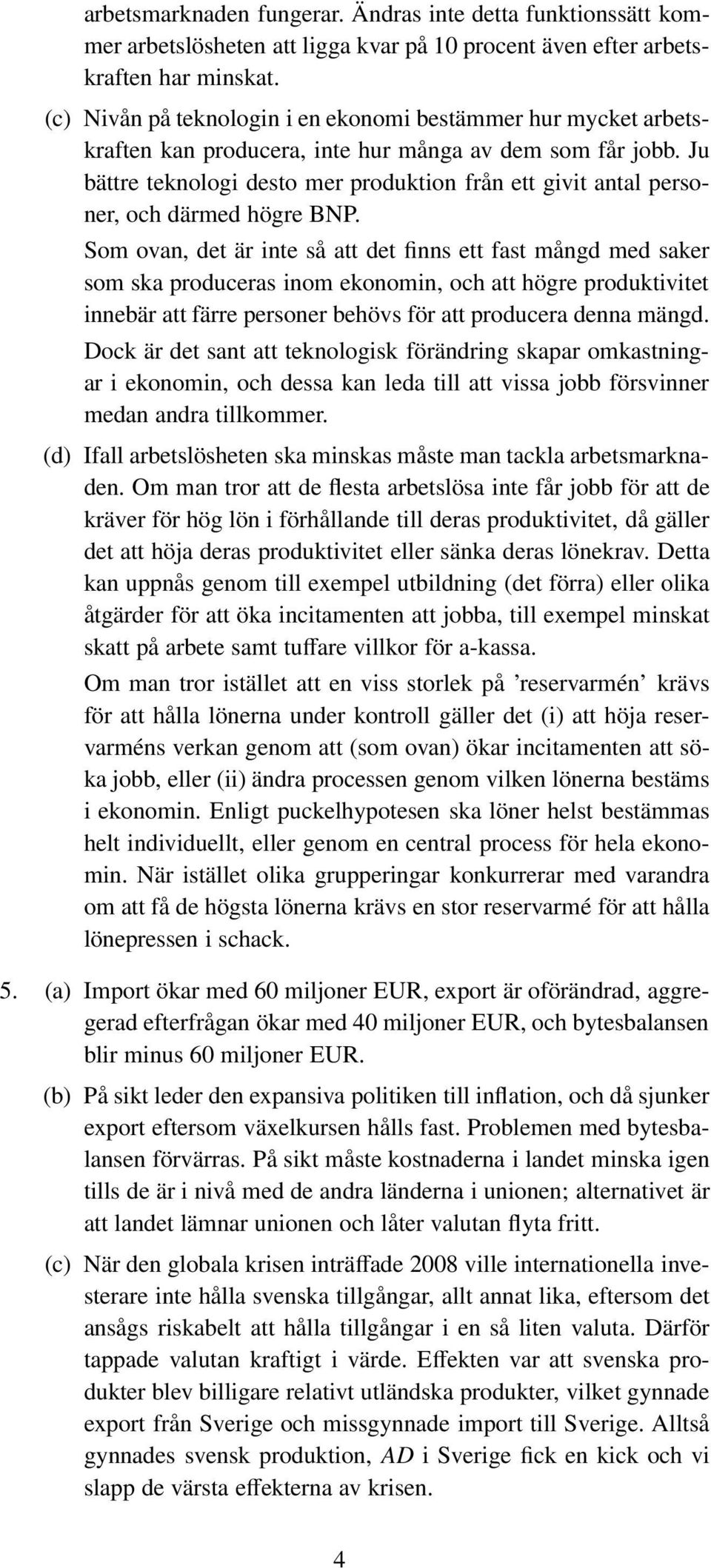 Ju bättre teknologi desto mer produktion från ett givit antal personer, och därmed högre BNP.