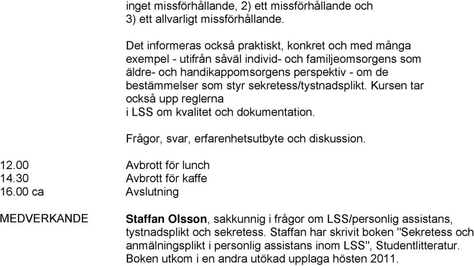 sekretess/tystnadsplikt. Kursen tar också upp reglerna i LSS om kvalitet och dokumentation. Frågor, svar, erfarenhetsutbyte och diskussion.