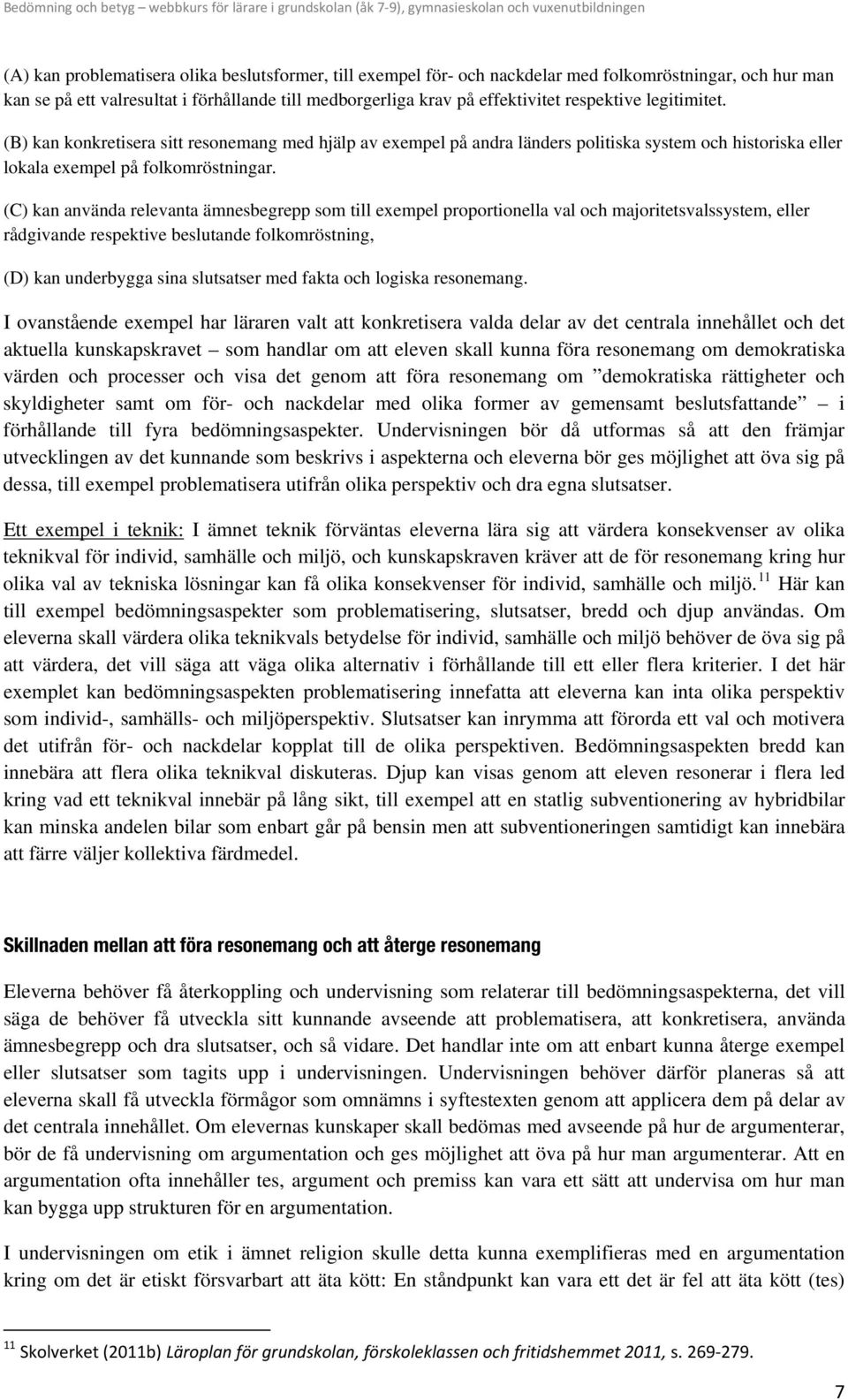 (C) kan använda relevanta ämnesbegrepp som till exempel proportionella val och majoritetsvalssystem, eller rådgivande respektive beslutande folkomröstning, (D) kan underbygga sina slutsatser med