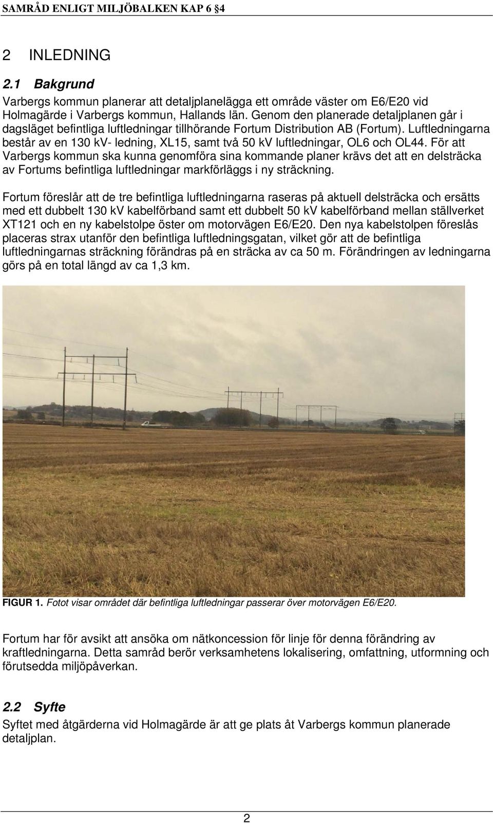 Luftledningarna består av en 130 kv- ledning, XL15, samt två 50 kv luftledningar, OL6 och OL44.
