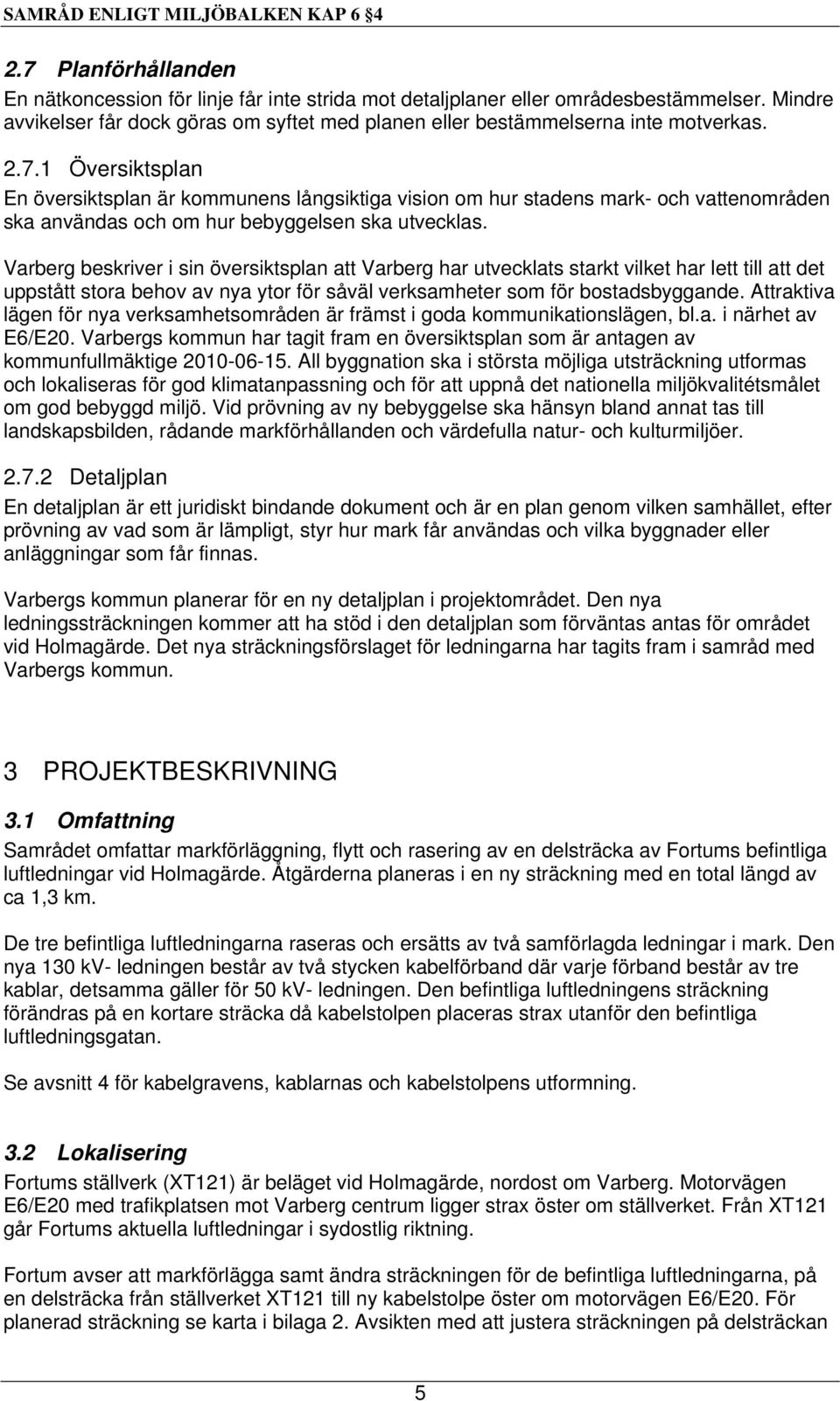 Varberg beskriver i sin översiktsplan att Varberg har utvecklats starkt vilket har lett till att det uppstått stora behov av nya ytor för såväl verksamheter som för bostadsbyggande.