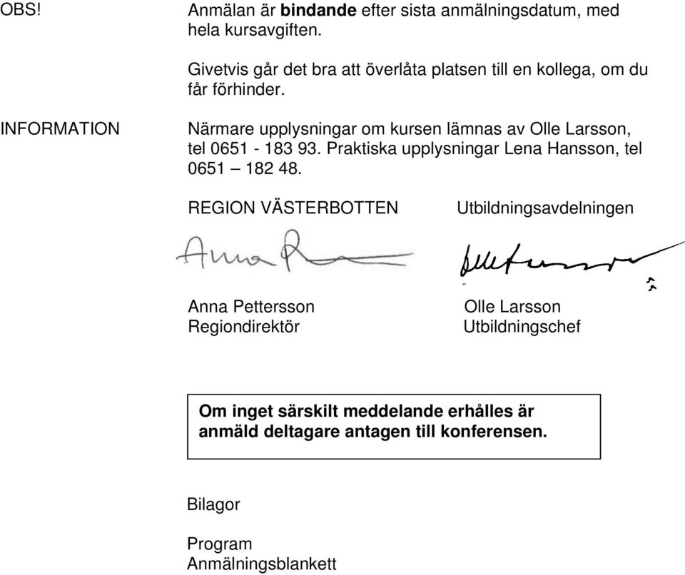 INFORMATION Närmare upplysningar om kursen lämnas av Olle Larsson, tel 0651-183 93.