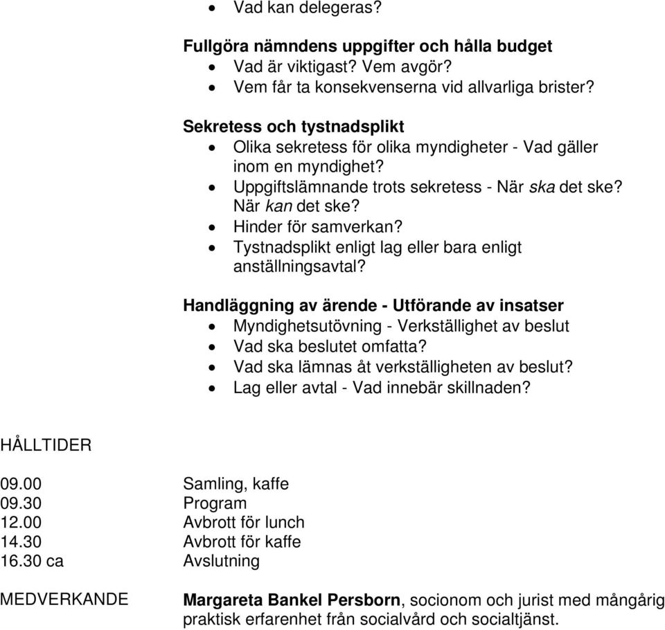 Tystnadsplikt enligt lag eller bara enligt anställningsavtal? Handläggning av ärende - Utförande av insatser Myndighetsutövning - Verkställighet av beslut Vad ska beslutet omfatta?