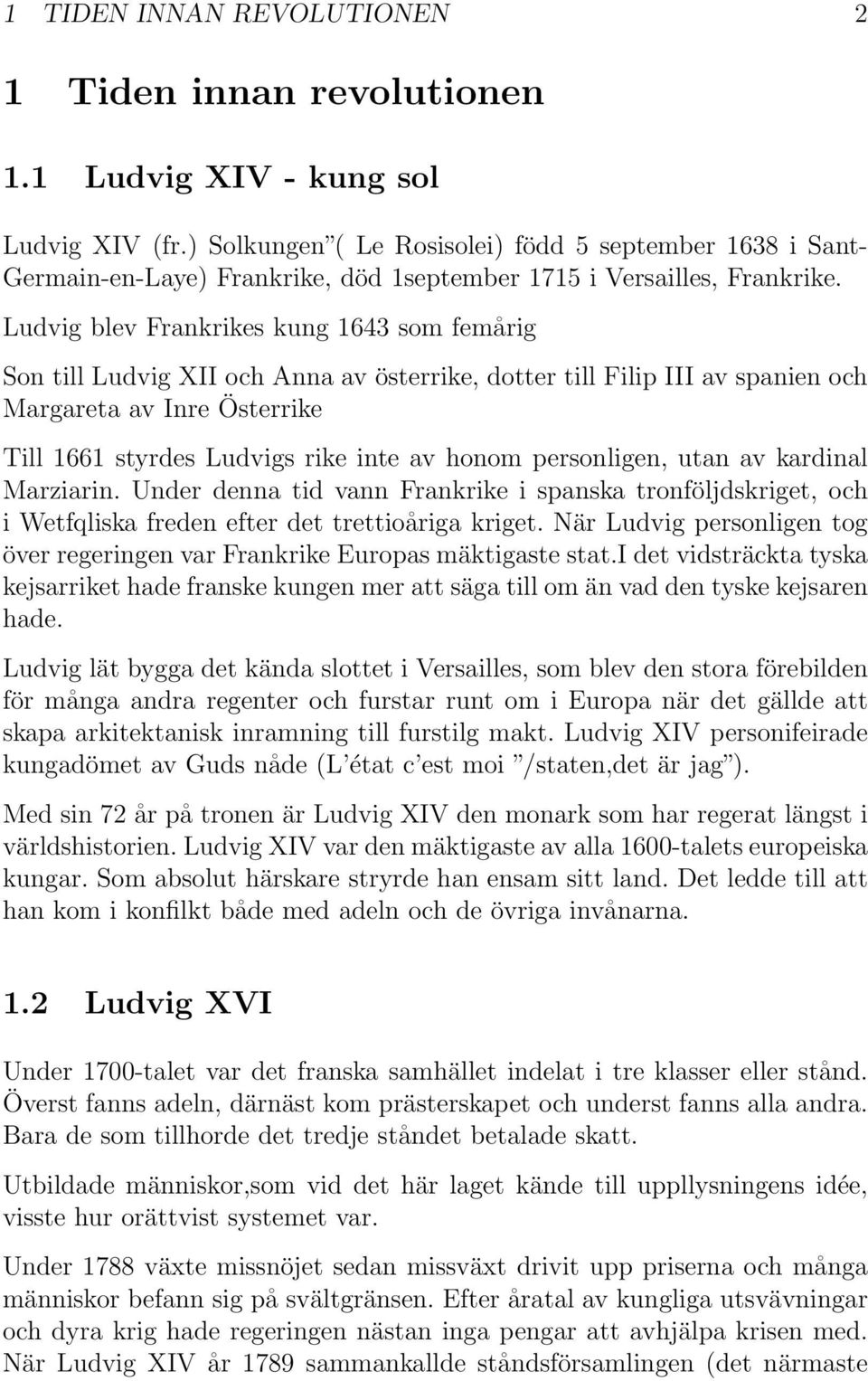 Ludvig blev Frankrikes kung 1643 som femårig Son till Ludvig XII och Anna av österrike, dotter till Filip III av spanien och Margareta av Inre Österrike Till 1661 styrdes Ludvigs rike inte av honom
