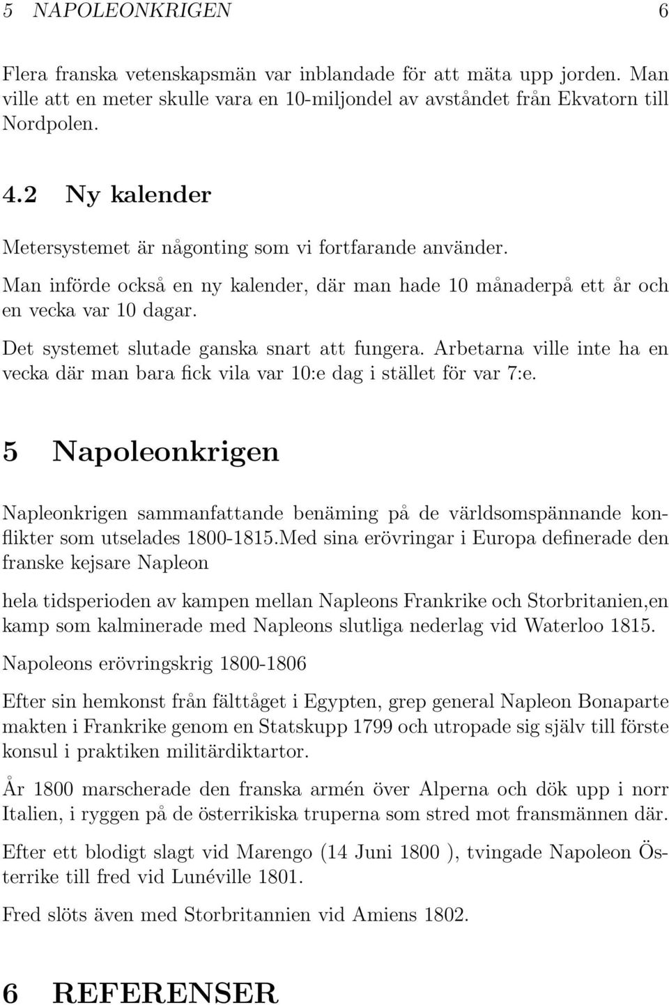 Det systemet slutade ganska snart att fungera. Arbetarna ville inte ha en vecka där man bara fick vila var 10:e dag i stället för var 7:e.