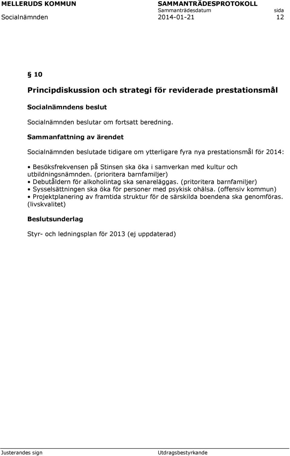 utbildningsnämnden. (prioritera barnfamiljer) Debutåldern för alkoholintag ska senareläggas.
