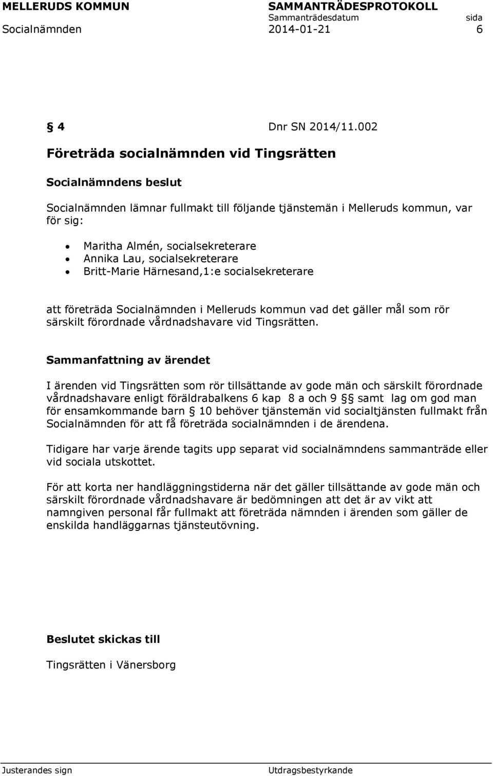 Britt-Marie Härnesand,1:e socialsekreterare att företräda Socialnämnden i Melleruds kommun vad det gäller mål som rör särskilt förordnade vårdnadshavare vid Tingsrätten.