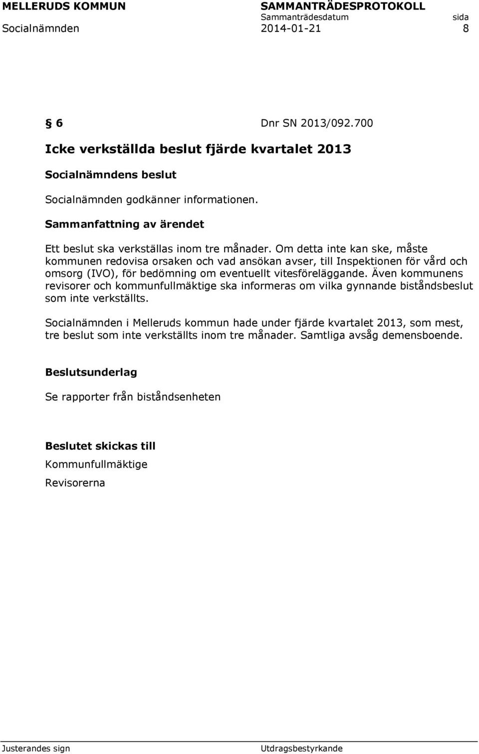 Om detta inte kan ske, måste kommunen redovisa orsaken och vad ansökan avser, till Inspektionen för vård och omsorg (IVO), för bedömning om eventuellt vitesföreläggande.