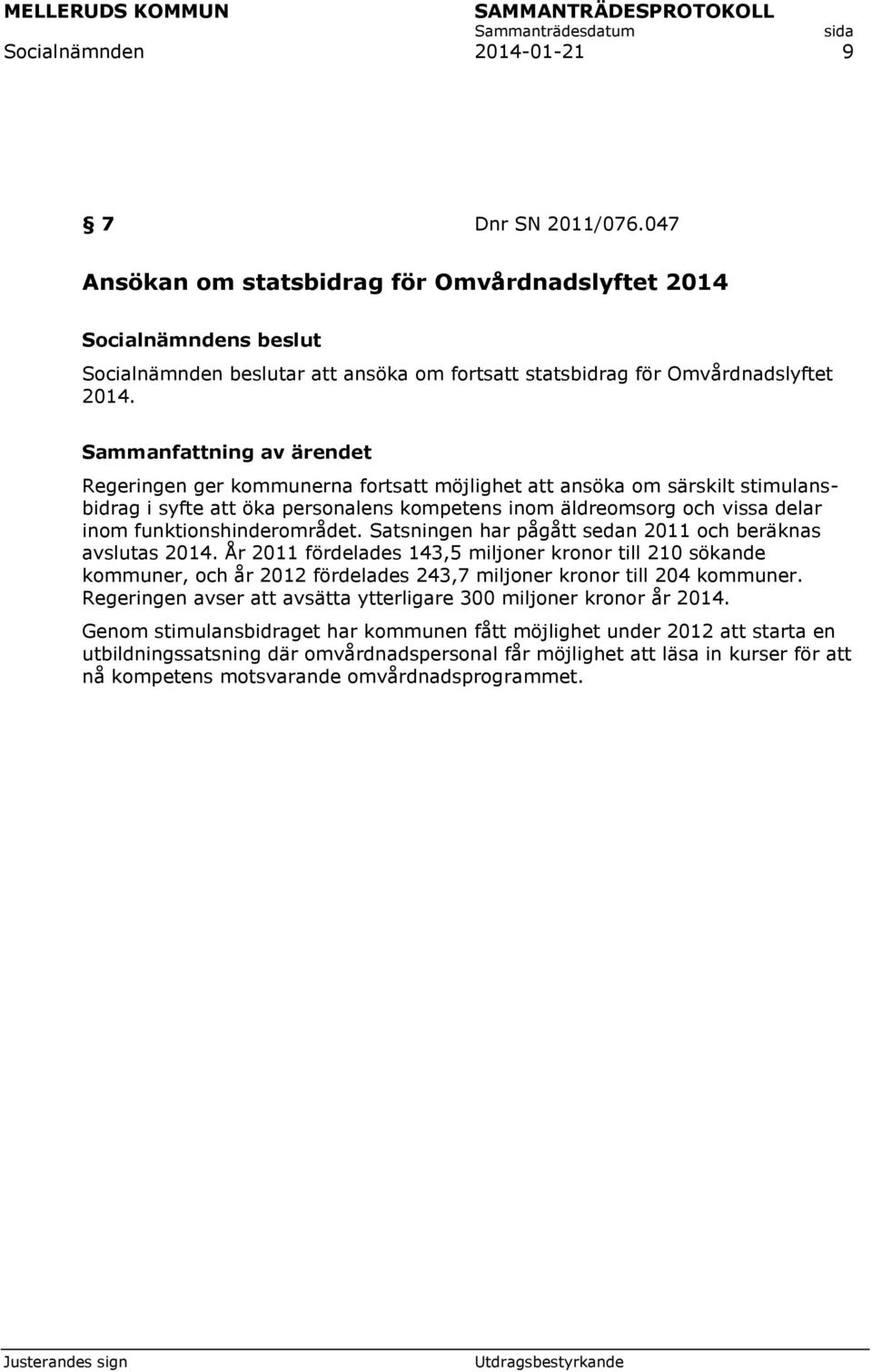 Satsningen har pågått sedan 2011 och beräknas avslutas 2014. År 2011 fördelades 143,5 miljoner kronor till 210 sökande kommuner, och år 2012 fördelades 243,7 miljoner kronor till 204 kommuner.