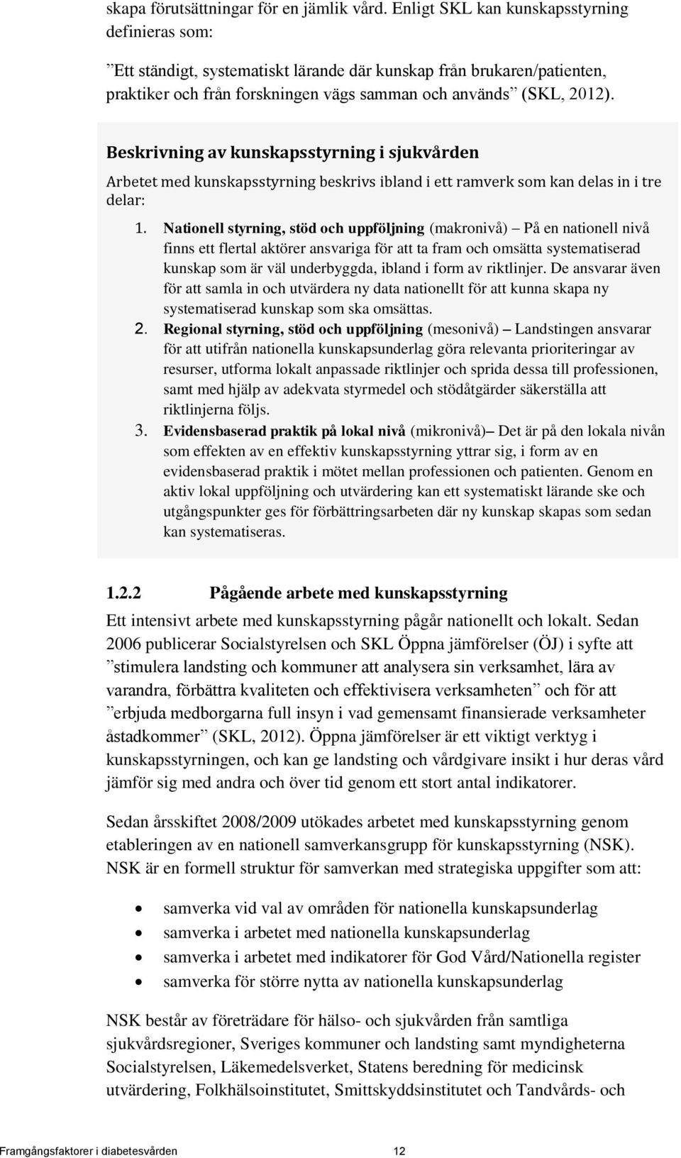 Beskrivning av kunskapsstyrning i sjukvården Arbetet med kunskapsstyrning beskrivs ibland i ett ramverk som kan delas in i tre delar: 1.